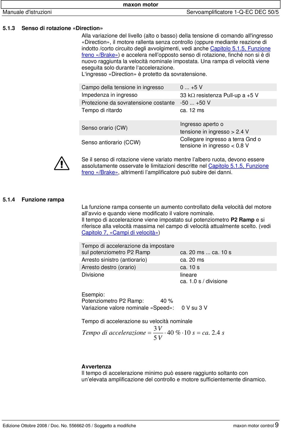 3 Senso di rotazione «Direction» Alla variazione del livello (alto o basso) della tensione di comando all'ingresso «Direction», il motore rallenta senza controllo (oppure mediante reazione di indotto