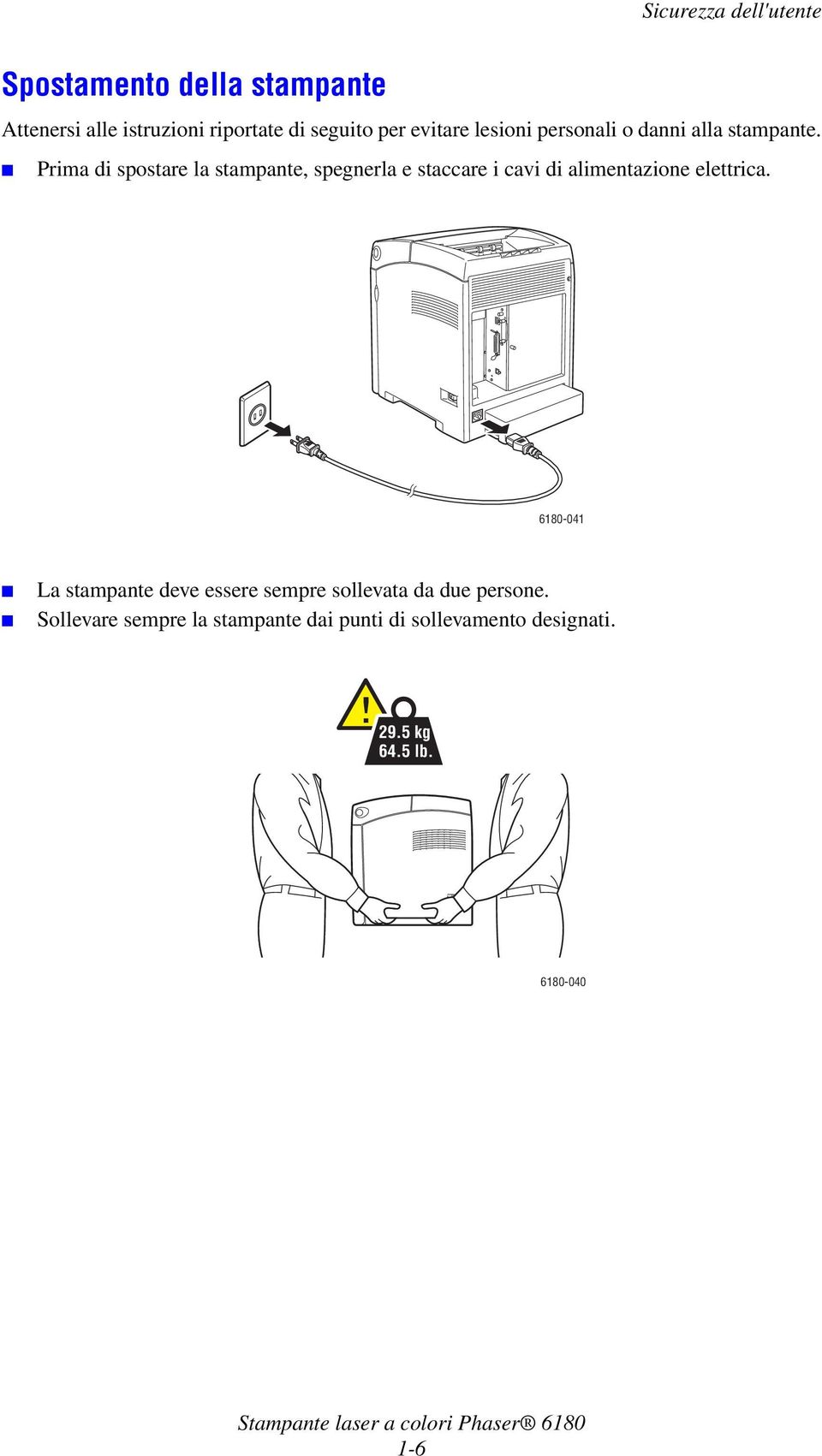 Prima di spostare la stampante, spegnerla e staccare i cavi di alimentazione elettrica.