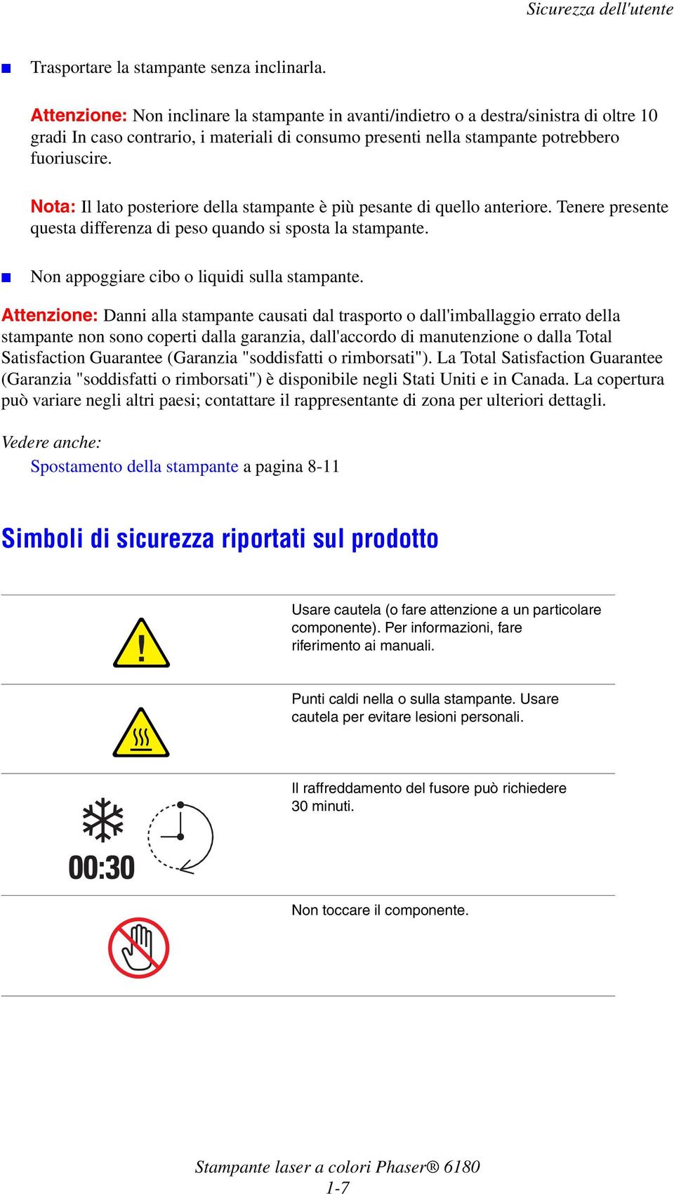 Nota: Il lato posteriore della stampante è più pesante di quello anteriore. Tenere presente questa differenza di peso quando si sposta la stampante. Non appoggiare cibo o liquidi sulla stampante.