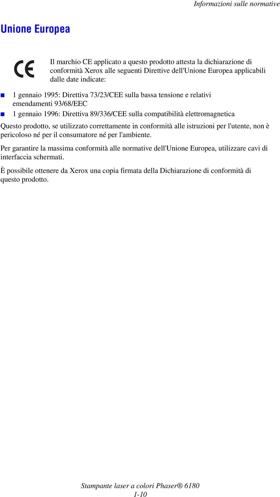 elettromagnetica Questo prodotto, se utilizzato correttamente in conformità alle istruzioni per l'utente, non è pericoloso né per il consumatore né per l'ambiente.