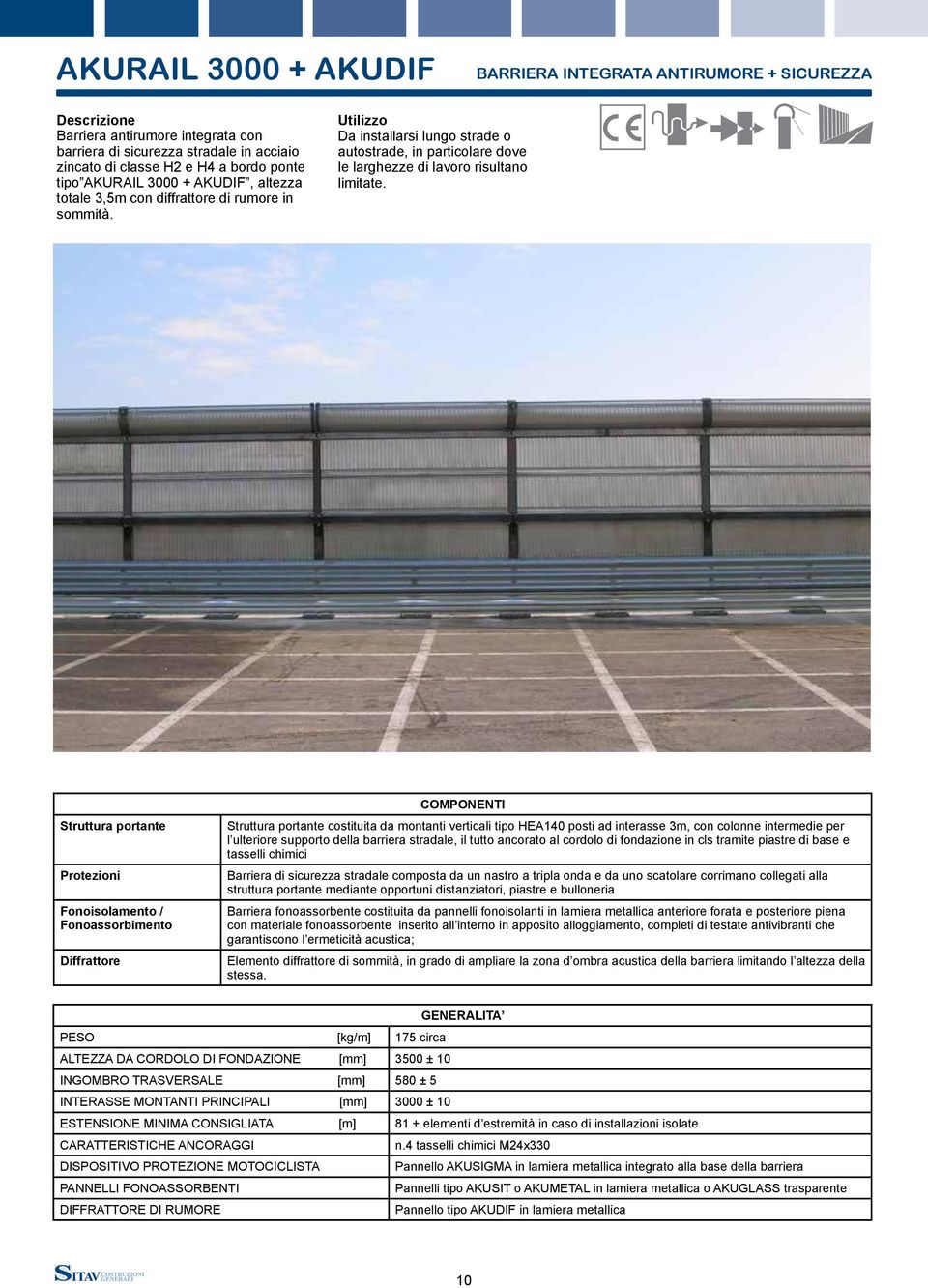 Struttura portante Protezioni Fonoisolamento / Fonoassorbimento Diffrattore Componenti Struttura portante costituita da montanti verticali tipo HEA140 posti ad interasse 3m, con colonne intermedie