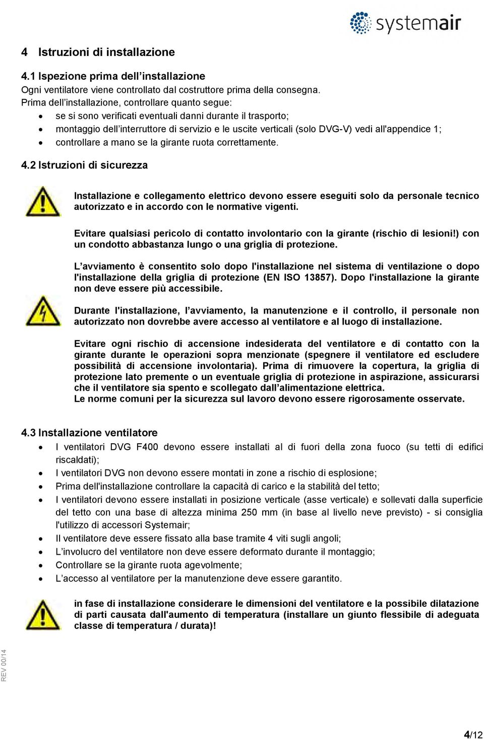 all'appendice 1; controllare a mano se la girante ruota correttamente. 4.