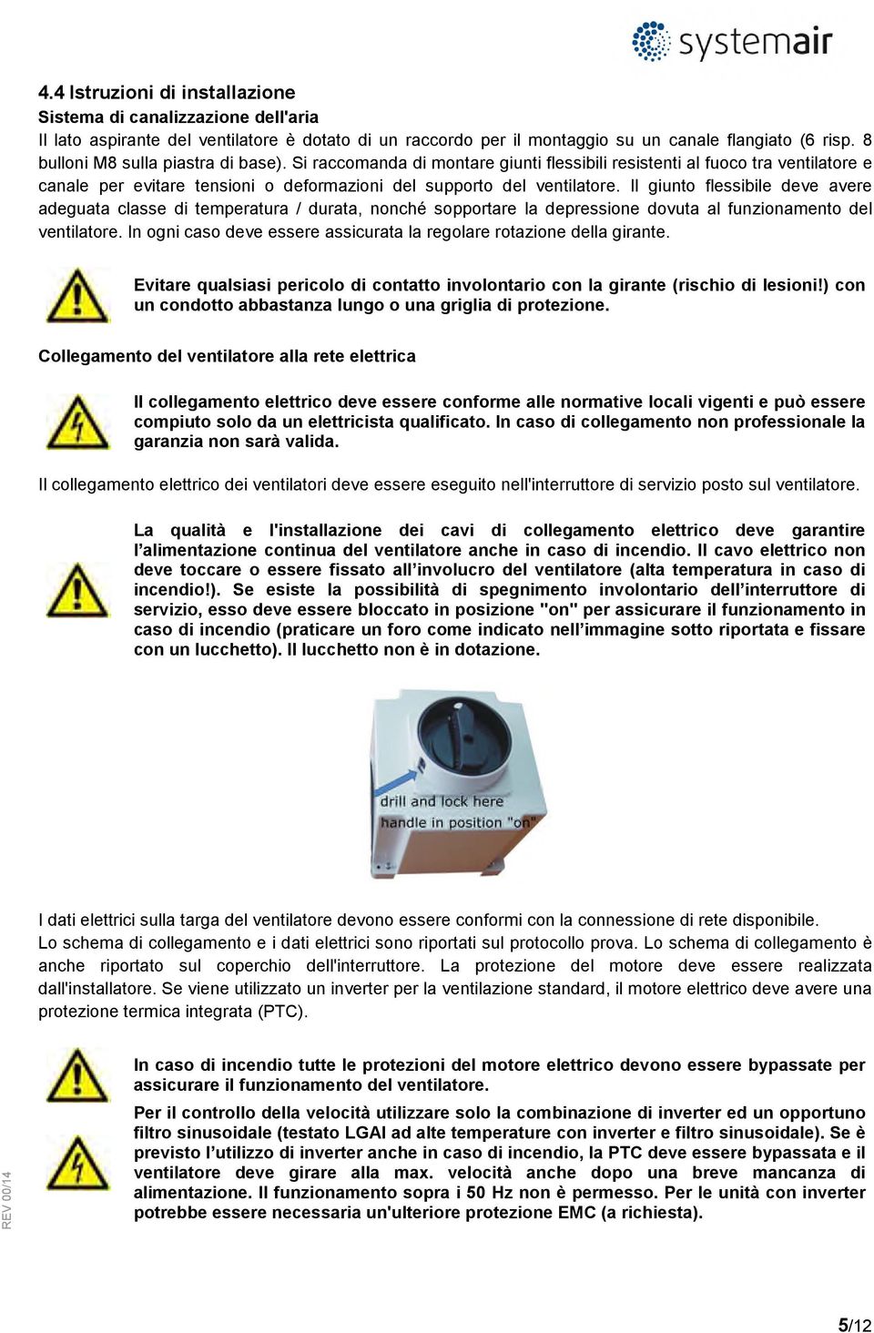 Il giunto flessibile deve avere adeguata classe di temperatura / durata, nonché sopportare la depressione dovuta al funzionamento del ventilatore.