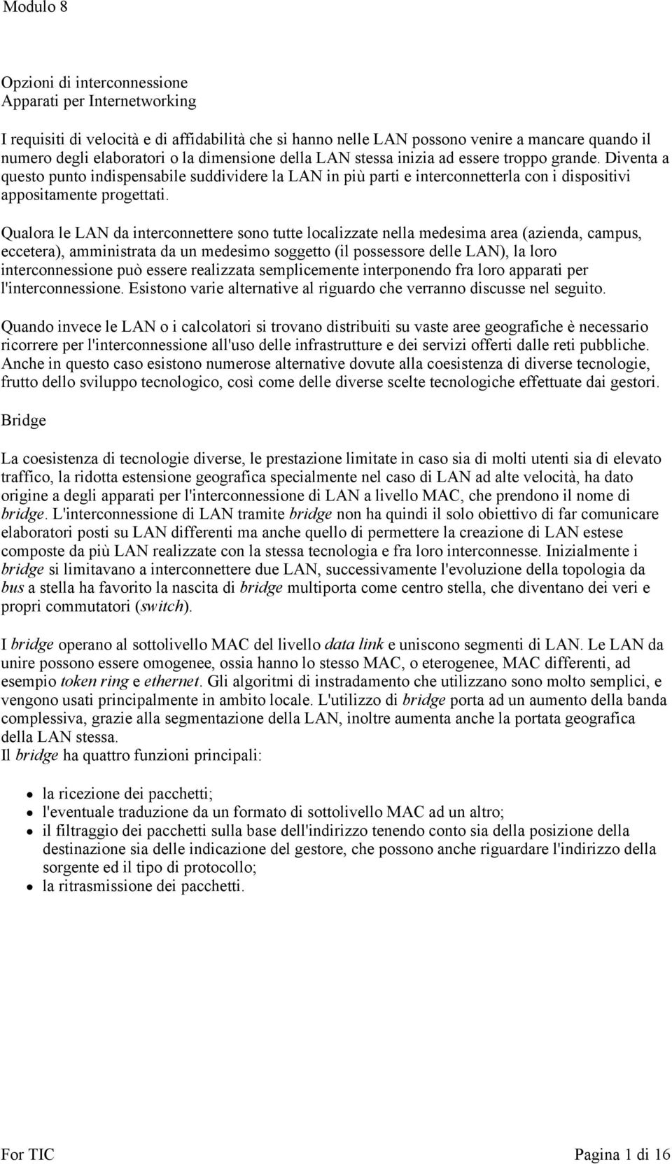 Qualora le LAN da interconnettere sono tutte localizzate nella medesima area (azienda, campus, eccetera), amministrata da un medesimo soggetto (il possessore delle LAN), la loro interconnessione può