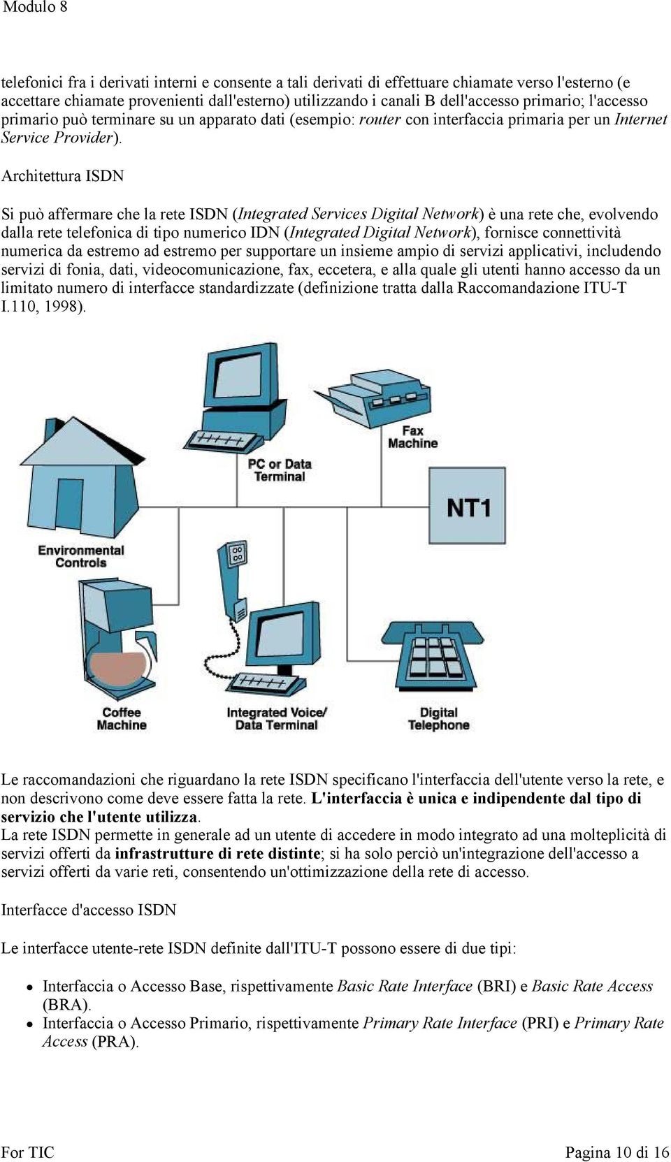 Architettura ISDN Si può affermare che la rete ISDN (Integrated Services Digital Network) è una rete che, evolvendo dalla rete telefonica di tipo numerico IDN (Integrated Digital Network), fornisce