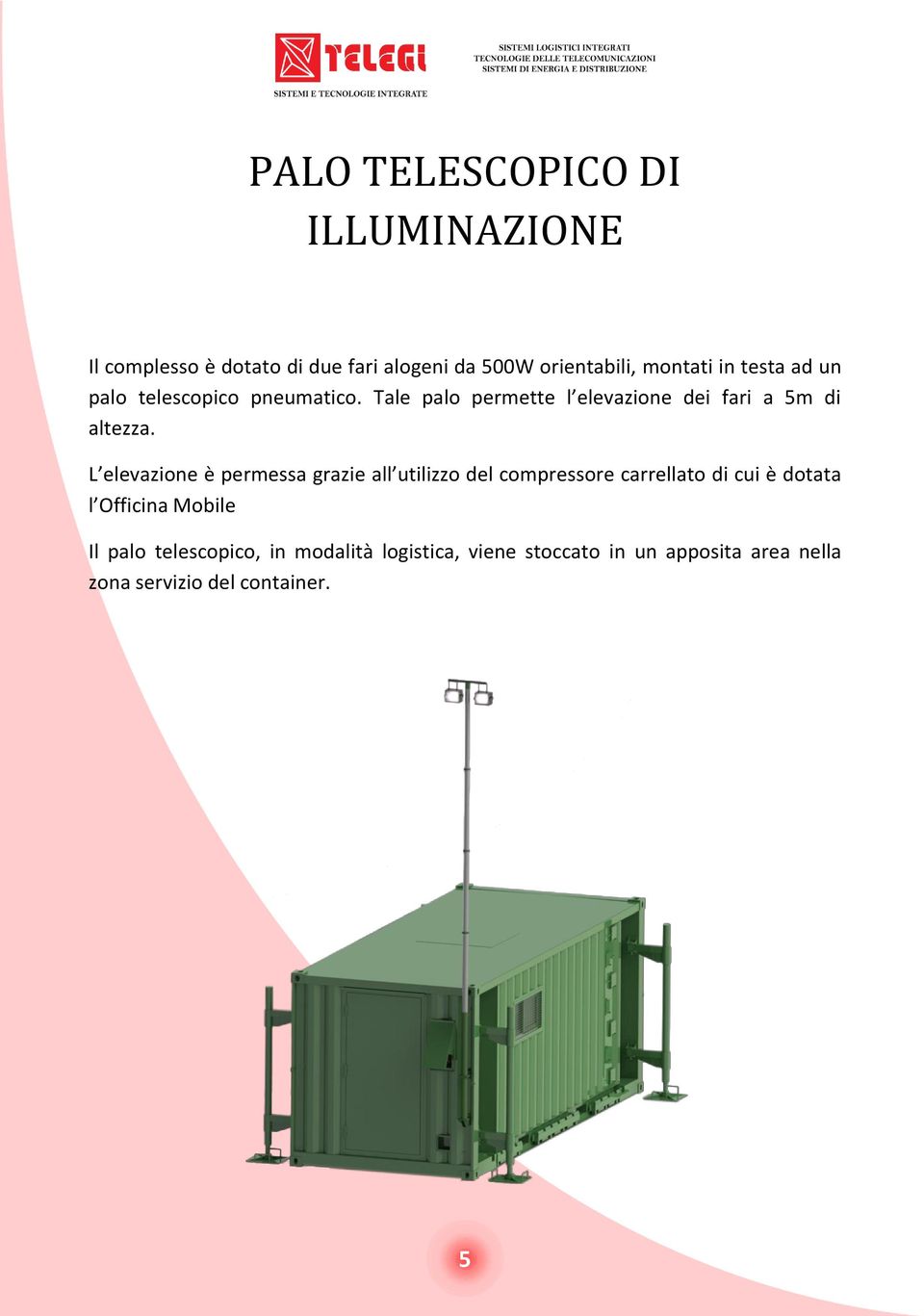 L elevazione è permessa grazie all utilizzo del compressore carrellato di cui è dotata l Officina Mobile