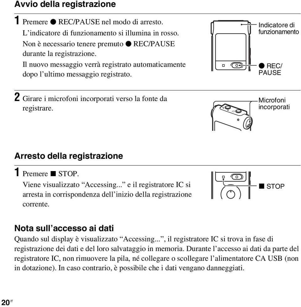 Microfoni incorporati Arresto della registrazione 1 Premere x STOP. Viene visualizzato Accessing... e il registratore IC si arresta in corrispondenza dell inizio della registrazione corrente.