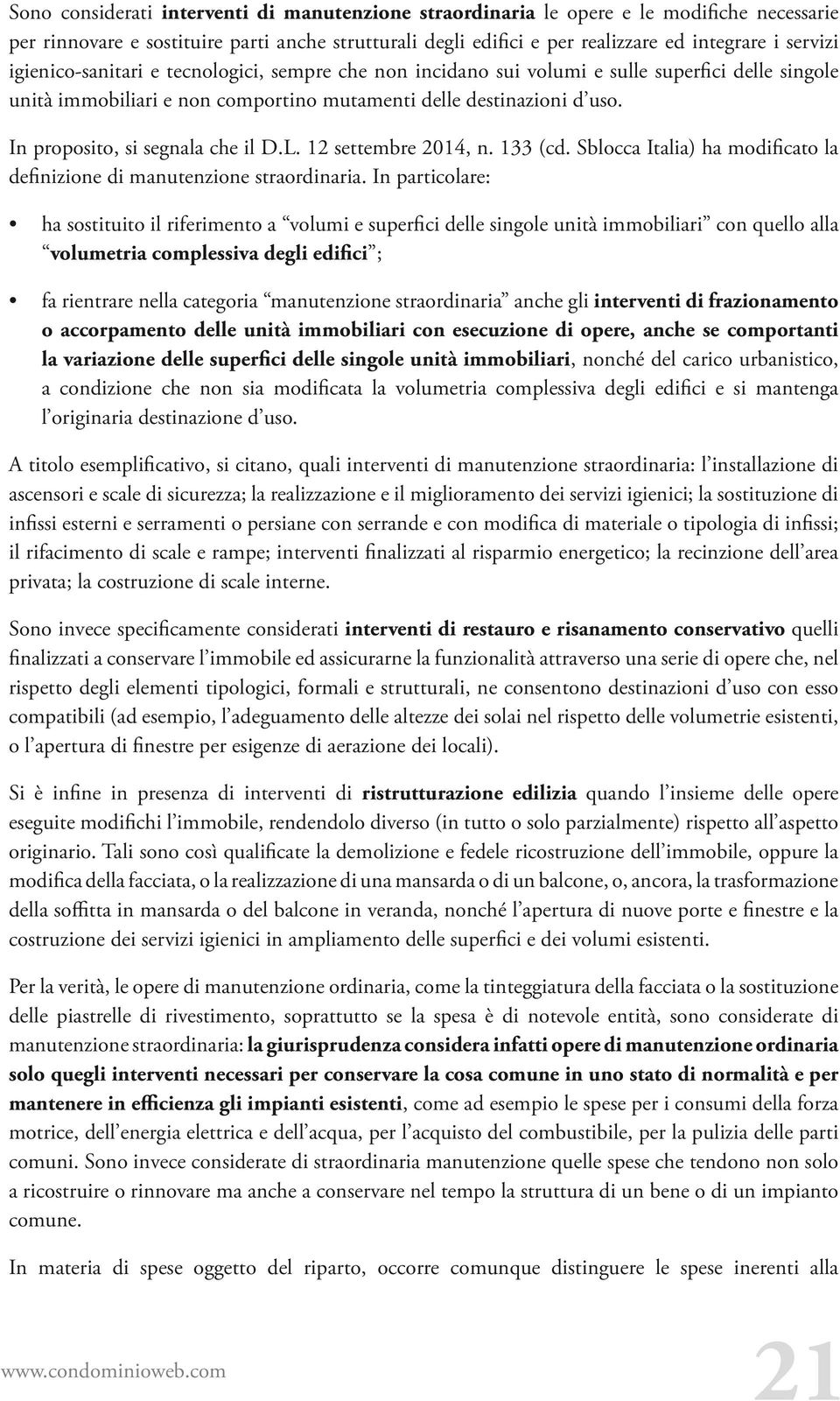 In proposito, si segnala che il D.L. 12 settembre 2014, n. 133 (cd. Sblocca Italia) ha modificato la definizione di manutenzione straordinaria.