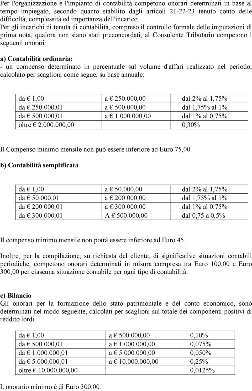 Per gli incarichi di tenuta di contabilità, compreso il controllo formale delle imputazioni di prima nota, qualora non siano stati preconcordati, al Consulente Tributario competono i seguenti