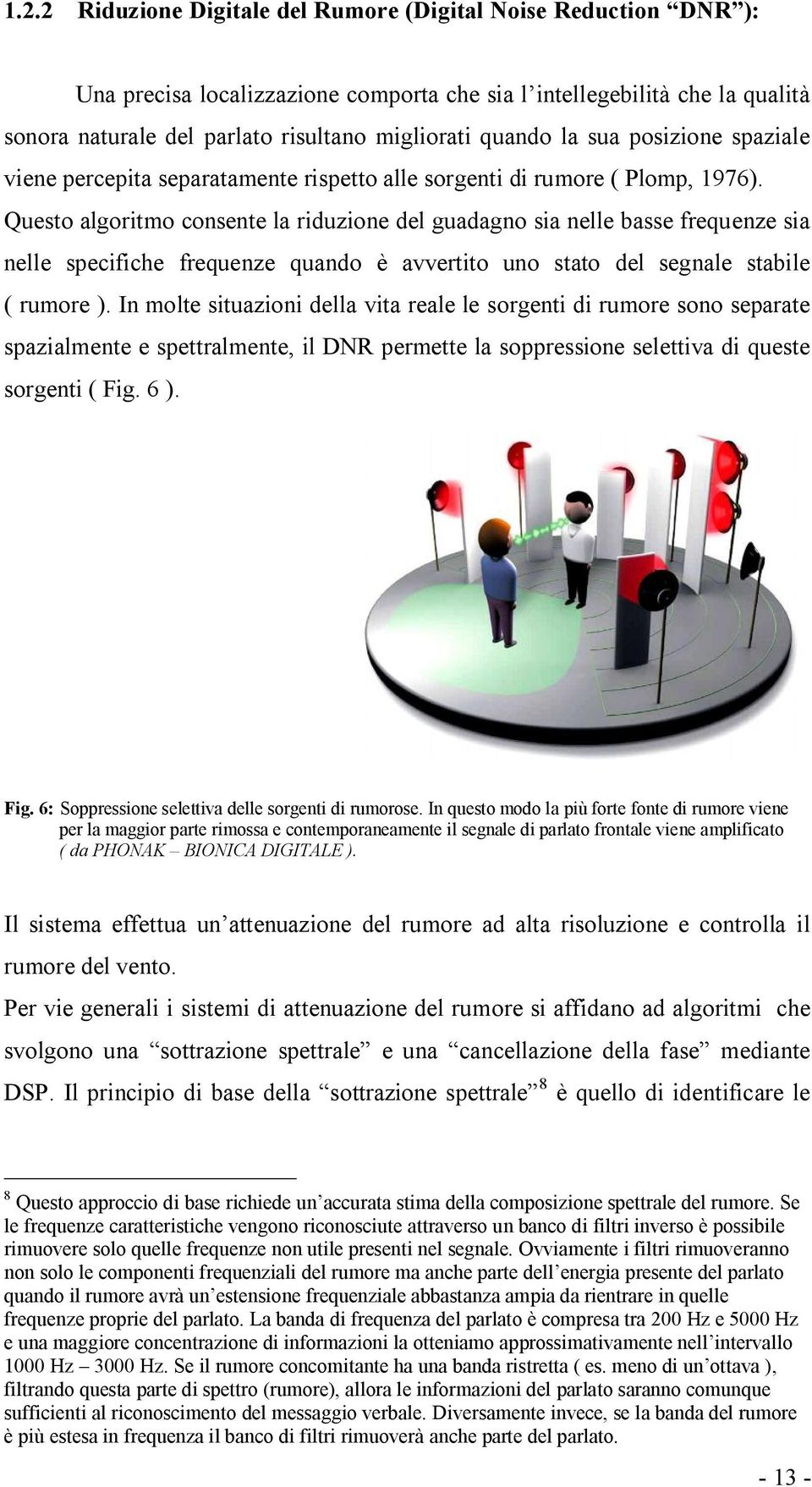 Questo algoritmo consente la riduzione del guadagno sia nelle basse frequenze sia nelle specifiche frequenze quando è avvertito uno stato del segnale stabile ( rumore ).