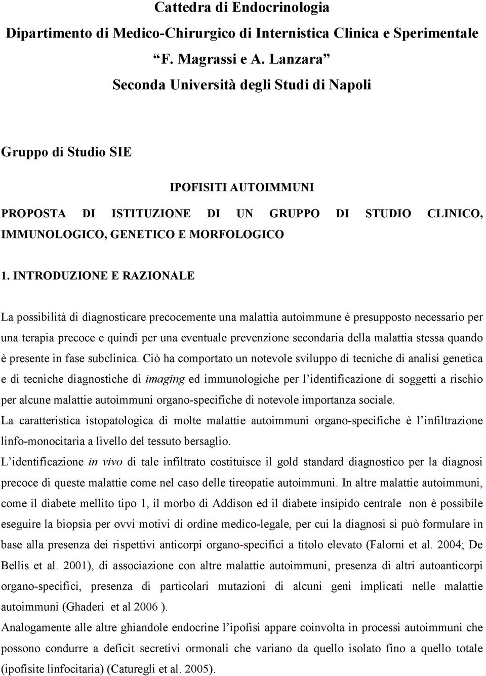 INTRODUZIONE E RAZIONALE La possibilità di diagnosticare precocemente una malattia autoimmune è presupposto necessario per una terapia precoce e quindi per una eventuale prevenzione secondaria della