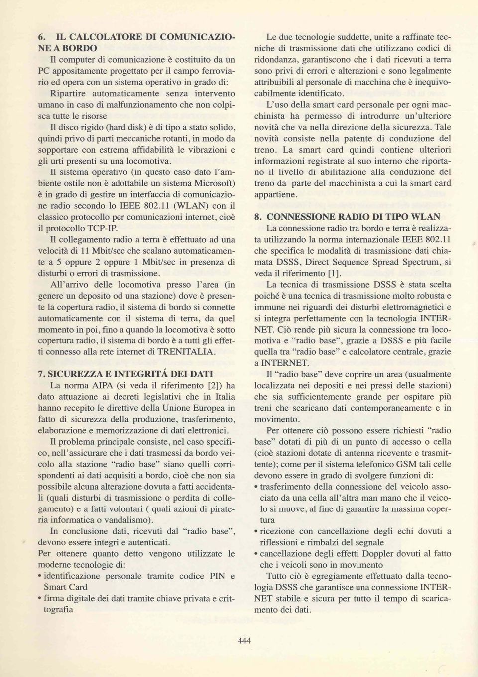 rotanti, in modo da sopportare con estrema affidabilità le vibrazioni e gli urti presenti su una locomotiva.