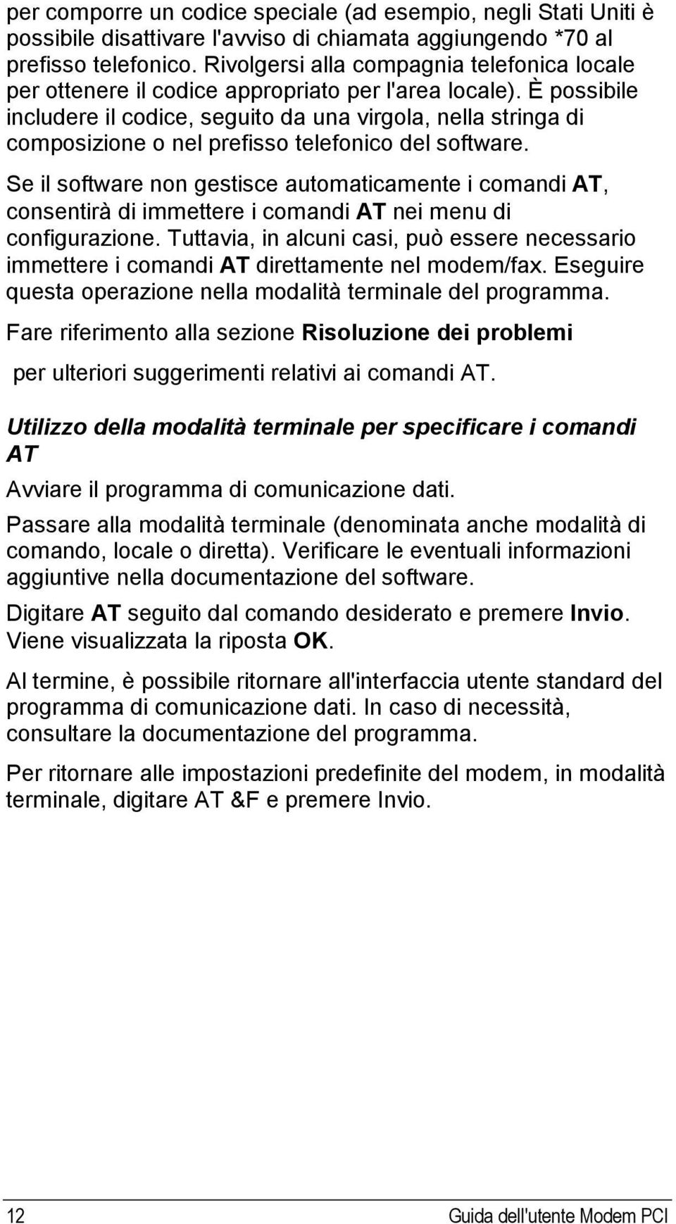 È possibile includere il codice, seguito da una virgola, nella stringa di composizione o nel prefisso telefonico del software.