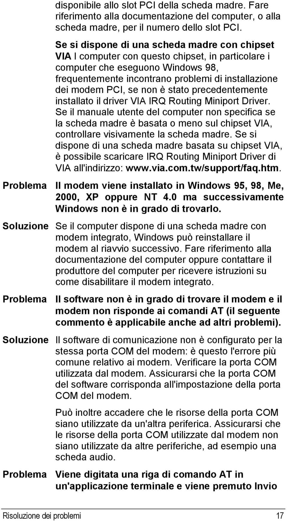 se non è stato precedentemente installato il driver VIA IRQ Routing Miniport Driver.