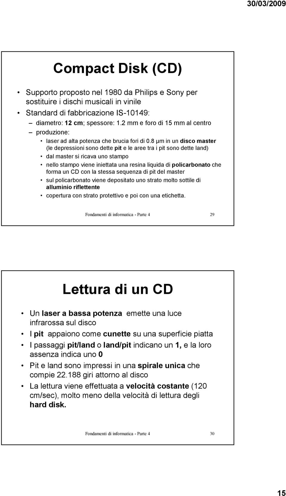 8 µm in un disco master (le depressioni sono dette pit e le aree tra i pit sono dette land) dal master si ricava uno stampo nello stampo viene iniettata una resina liquida di policarbonato che forma