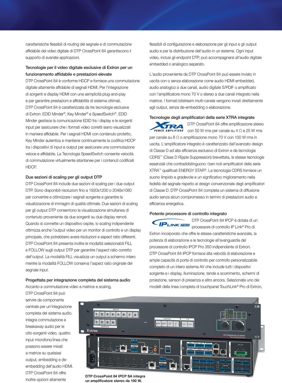 Per l'integrazione di sorgenti e display con una semplicità plug-and-play e per garantire prestazioni e affidabilità di sistema ottimali, CrossPoint 8 è caratterizzata da tre tecnologie esclusive di