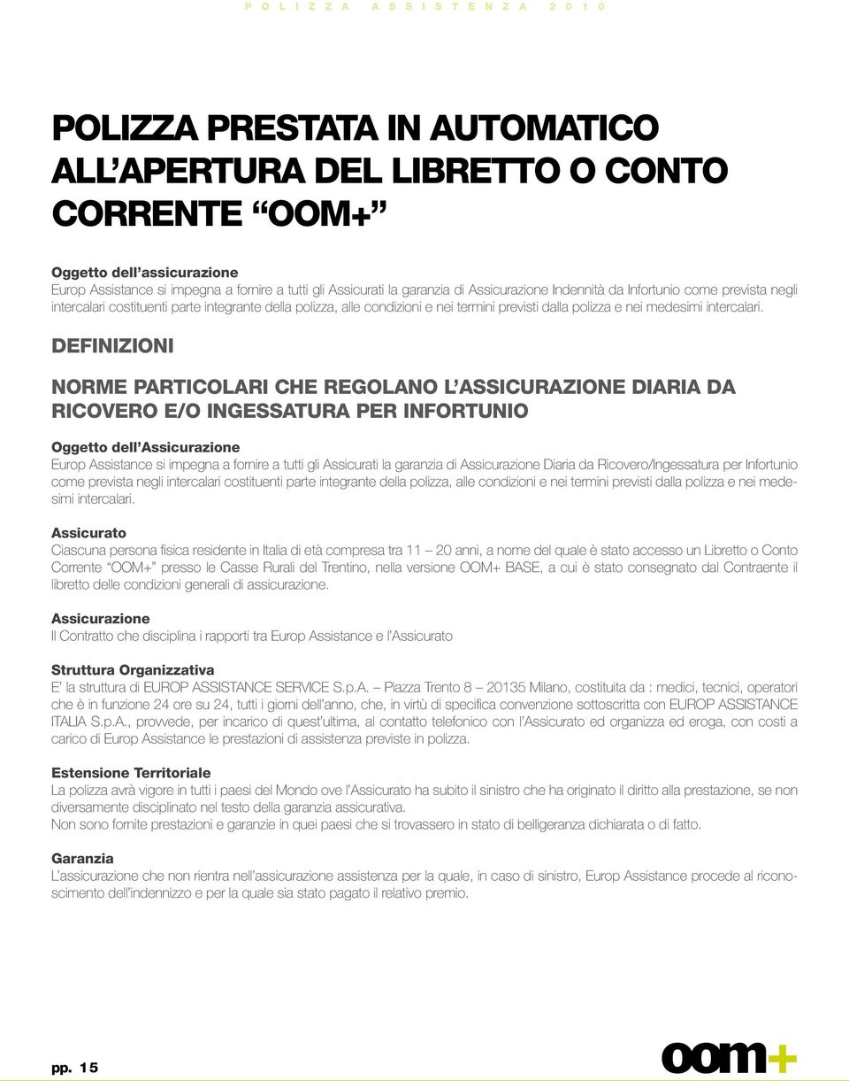 DEFINIZIONI NORME PARTICOLARI CHE REGOLANO L ASSICURAZIONE DIARIA DA RICOVERO E/O INGESSATURA PER INFORTUNIO Oggetto dell Assicurazione Europ Assistance si impegna a fornire a tutti gli Assicurati la