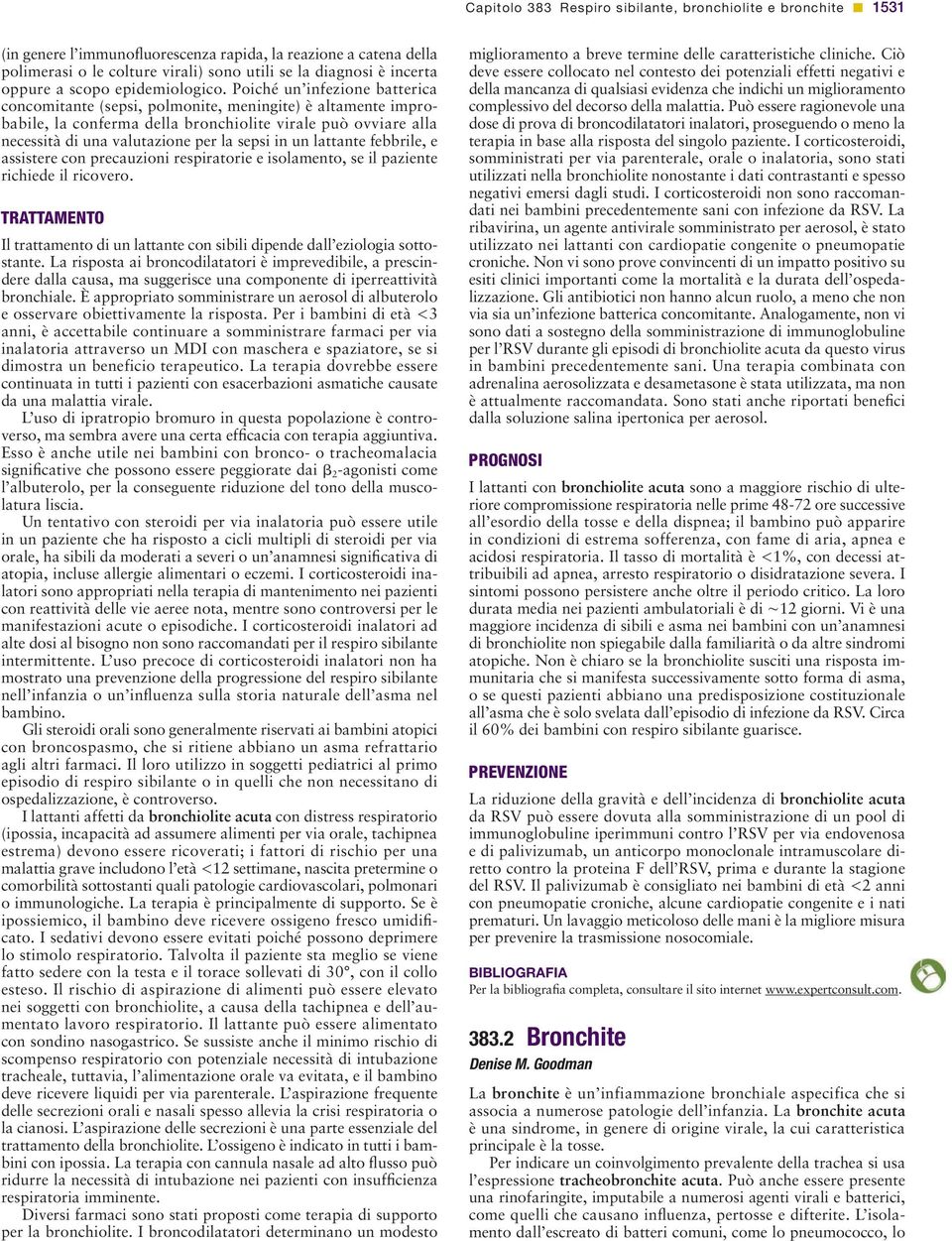 Poiché un infezione batterica concomitante (sepsi, polmonite, meningite) è altamente improbabile, la conferma della bronchiolite virale può ovviare alla necessità di una valutazione per la sepsi in