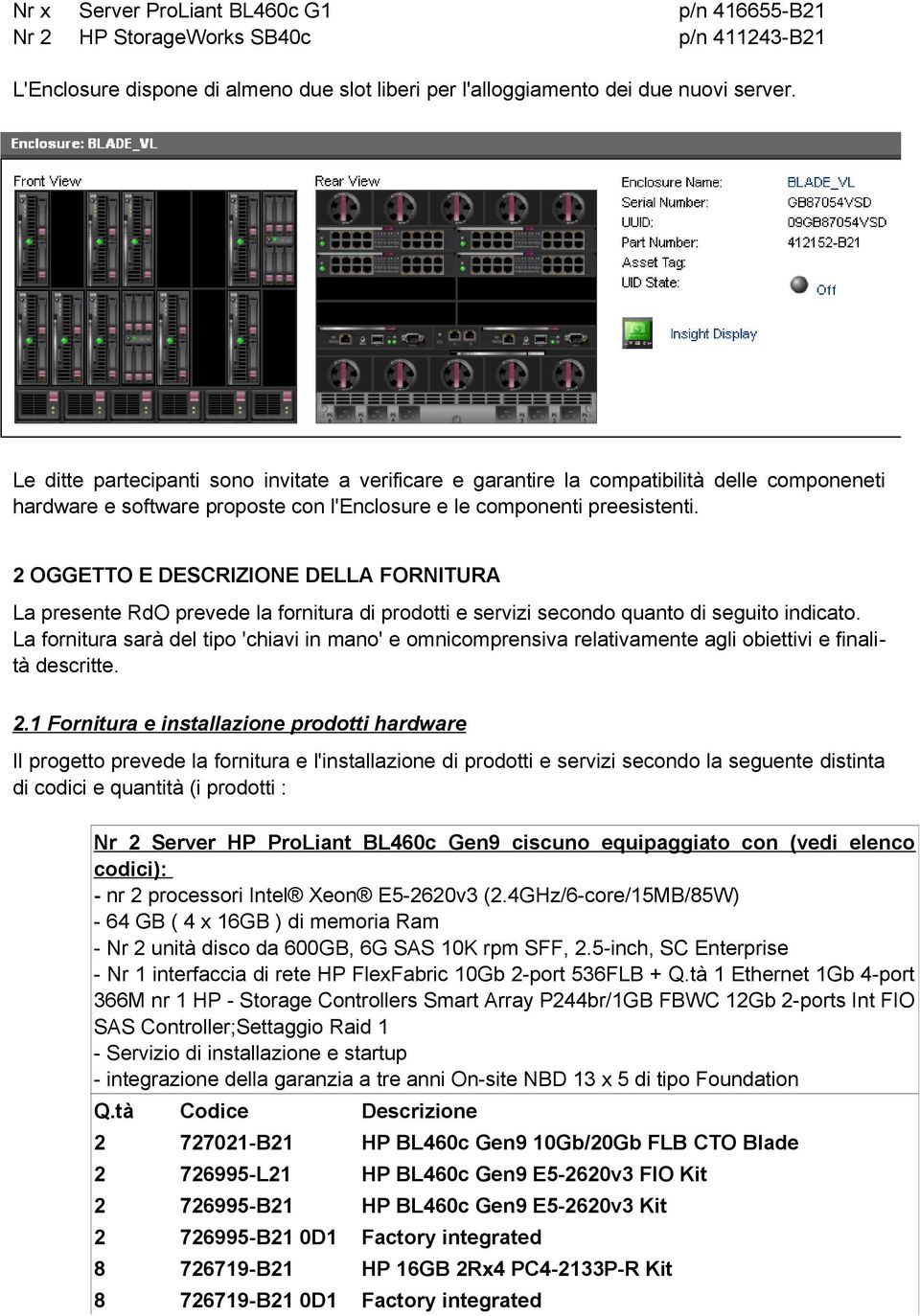 2 OGGETTO E DESCRIZIONE DELLA FORNITURA La presente RdO prevede la fornitura di prodotti e servizi secondo quanto di seguito indicato.