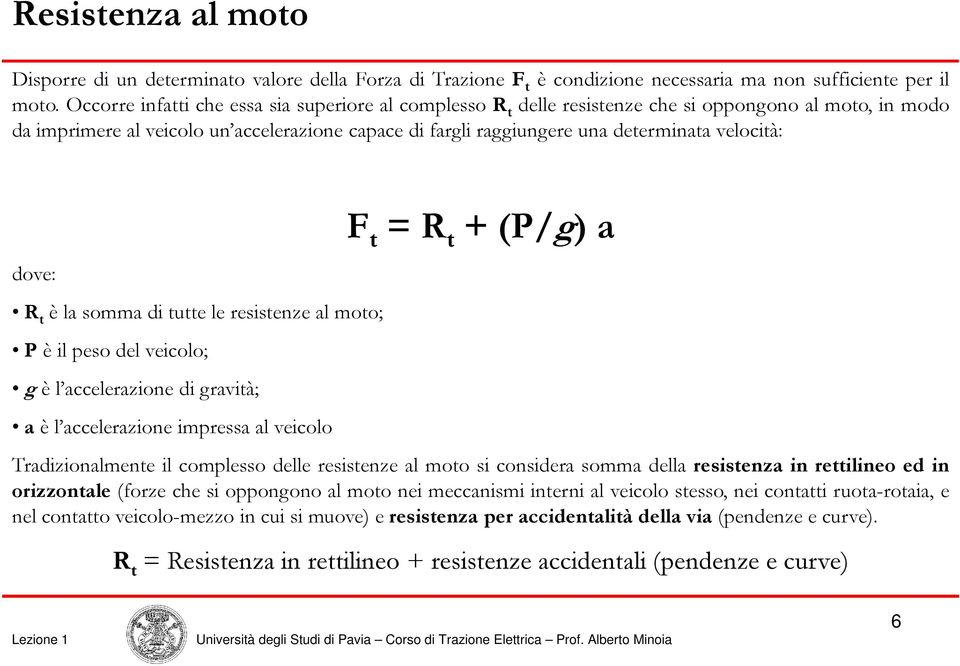 velocità: dove: R t è la somma di tutte le resistenze al moto; P è il peso del veicolo; g è l accelerazione di gravità; a è l accelerazione impressa al veicolo F t = R t + (P/g) a Tradizionalmente il