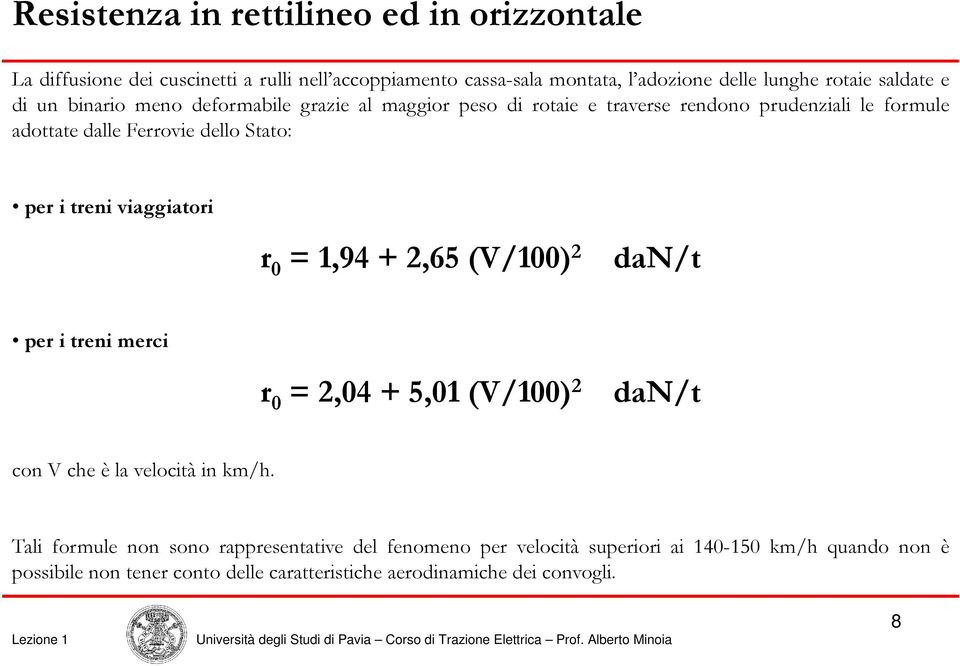 i treni viaggiatori r 0 = 1,94 + 2,65 (V/100) 2 dan/t per i treni merci r 0 = 2,04 + 5,01 (V/100) 2 dan/t con V che è la velocità in km/h.