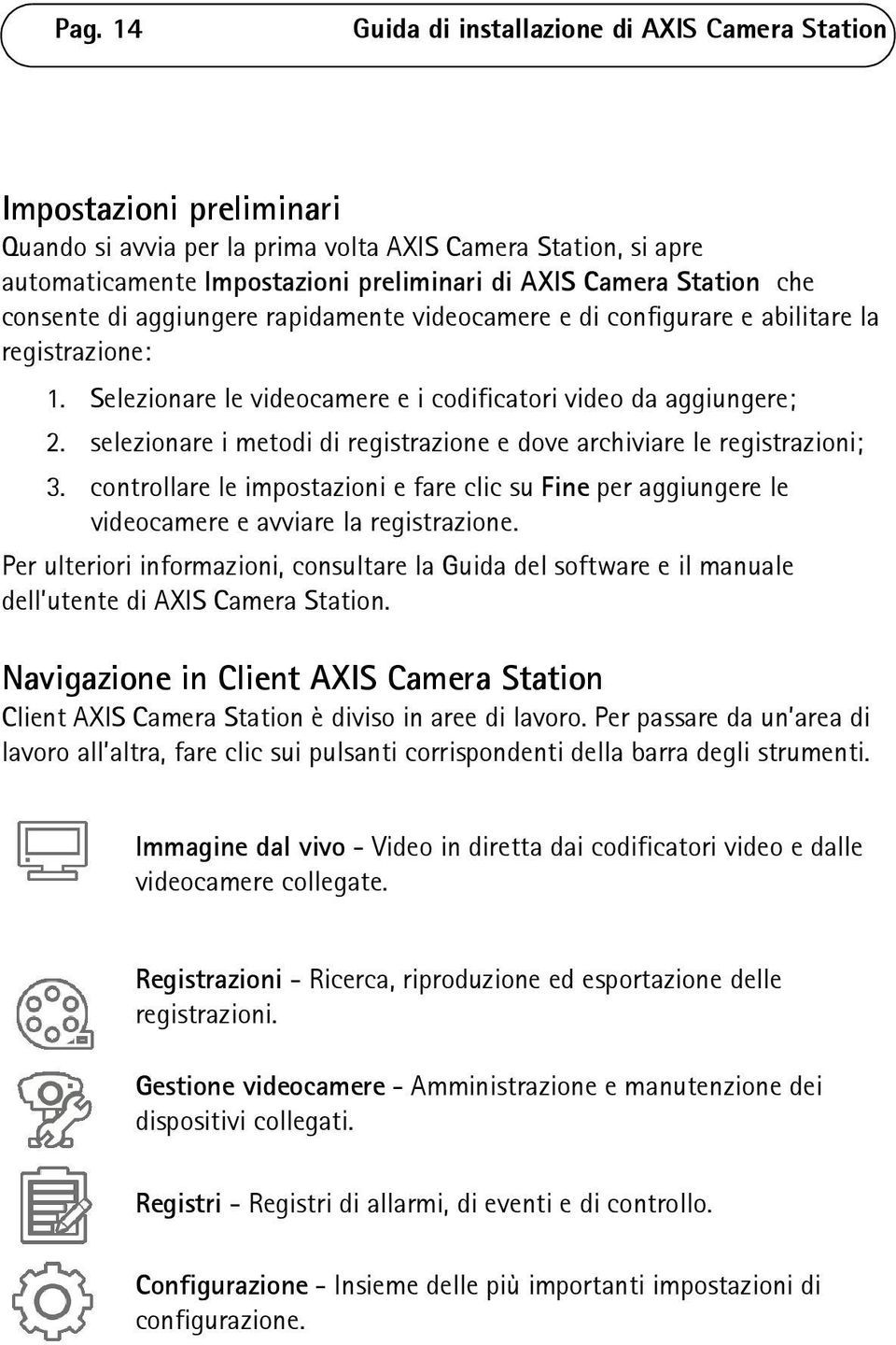 selezionare i metodi di registrazione e dove archiviare le registrazioni; 3. controllare le impostazioni e fare clic su Fine per aggiungere le videocamere e avviare la registrazione.