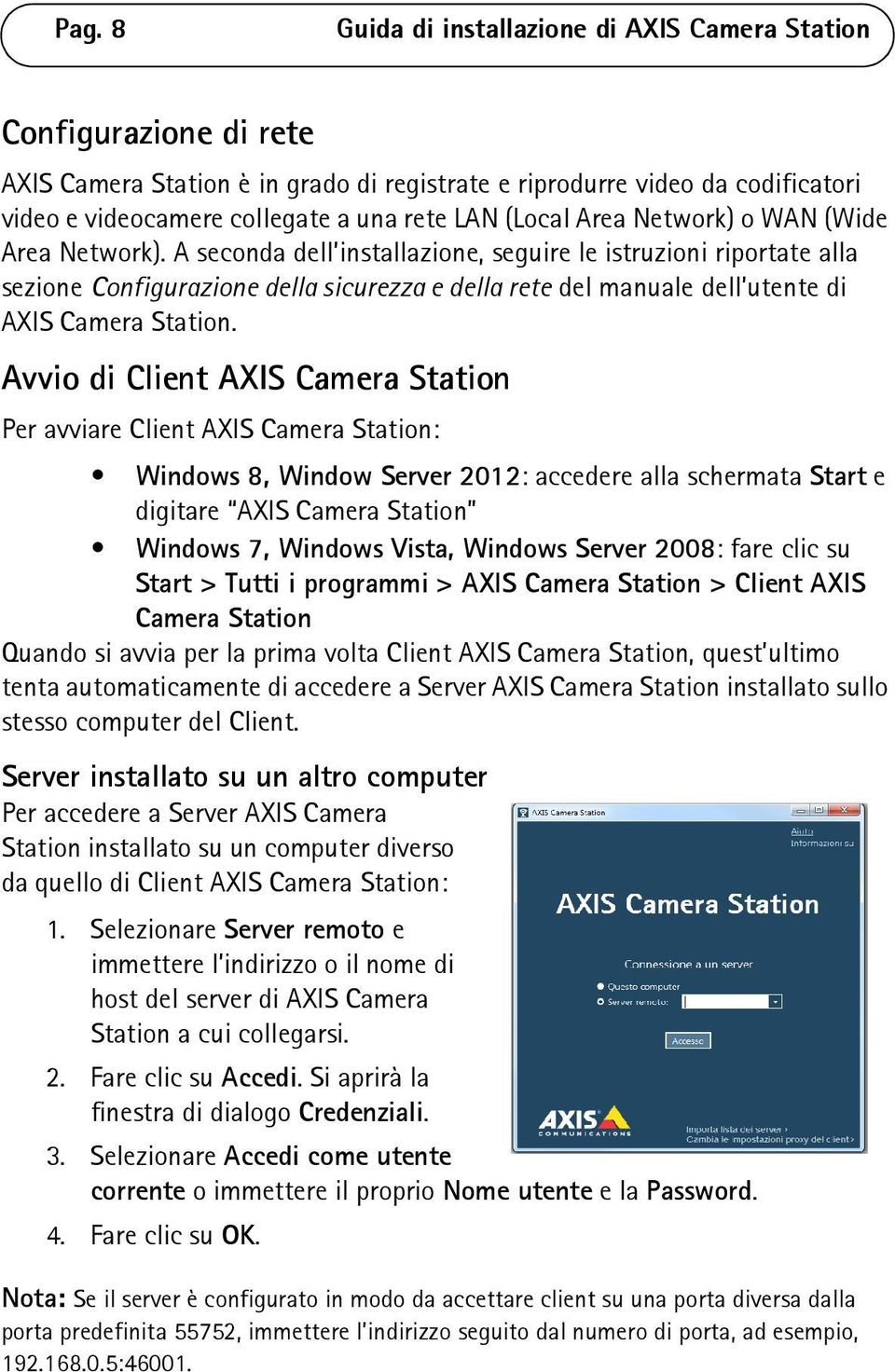 A seconda dell installazione, seguire le istruzioni riportate alla sezione Configurazione della sicurezza e della rete del manuale dell utente di AXIS Camera Station.