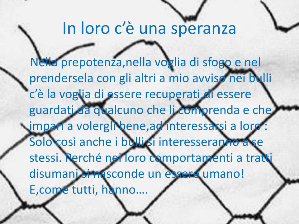 che impari a volergli bene,ad interessarsi a loro : Solo così anche i bulli si interesseranno a se