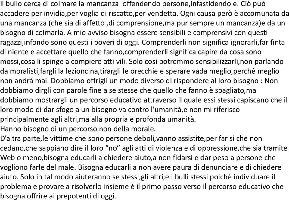 A mio avviso bisogna essere sensibili e comprensivi con questi ragazzi,infondo sono questi i poveri di oggi.