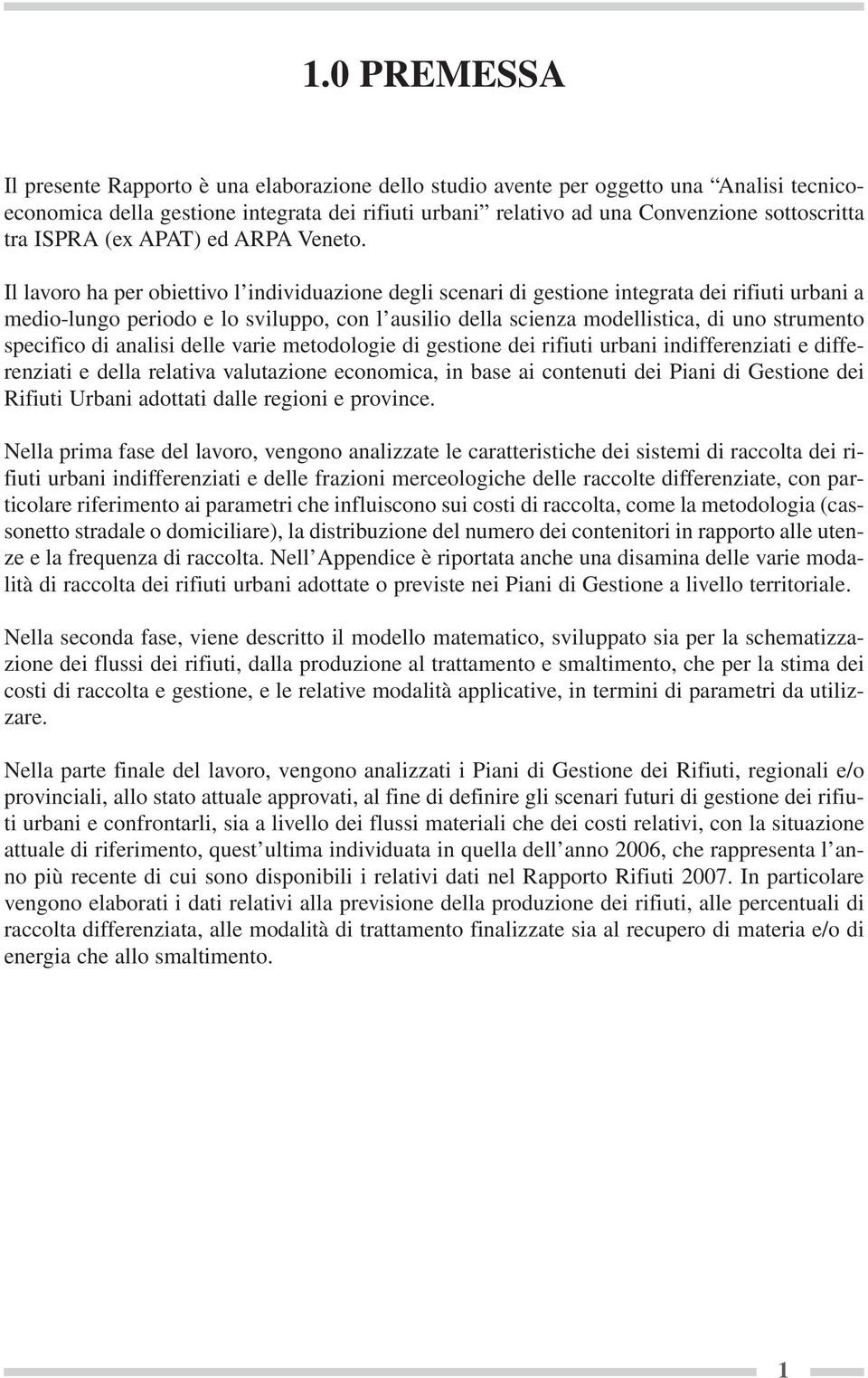 Il lavoro ha per obiettivo l individuazione degli scenari di gestione integrata dei rifiuti urbani a medio-lungo periodo e lo sviluppo, con l ausilio della scienza modellistica, di uno strumento