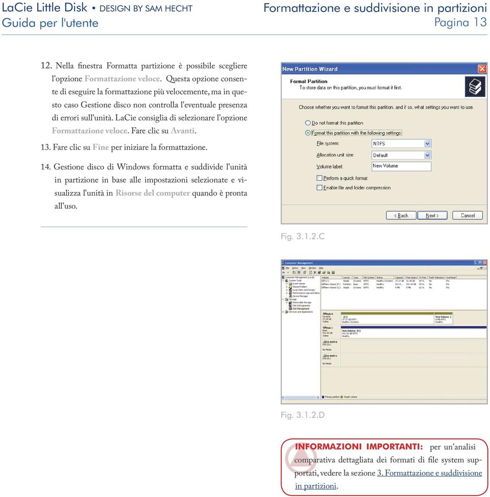 LaCie consiglia di selezionare l'opzione Formattazione veloce. Fare clic su Avanti. 13. Fare clic su Fine per iniziare la formattazione. 14.