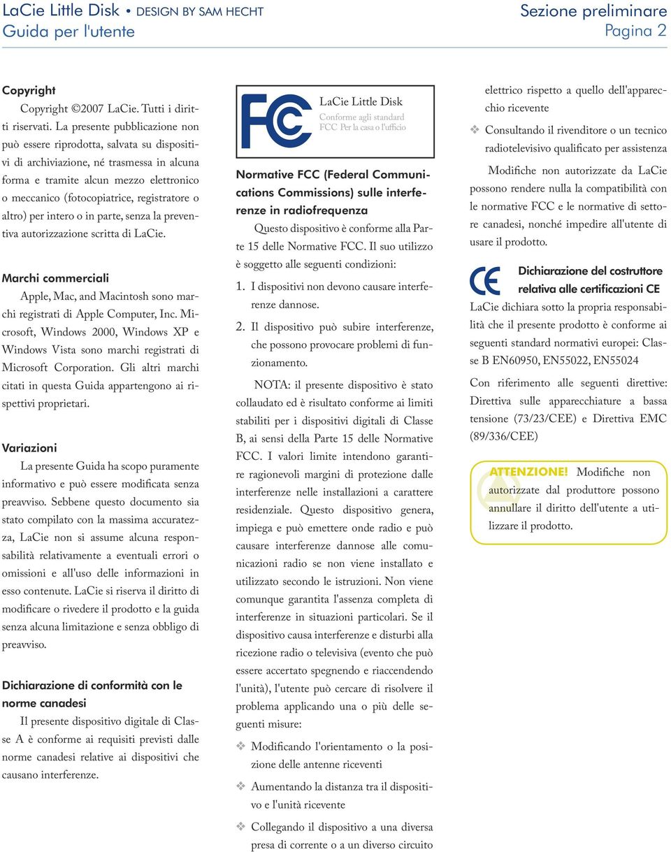 o altro) per intero o in parte, senza la preventiva autorizzazione scritta di LaCie. Marchi commerciali Apple, Mac, and Macintosh sono marchi registrati di Apple Computer, Inc.