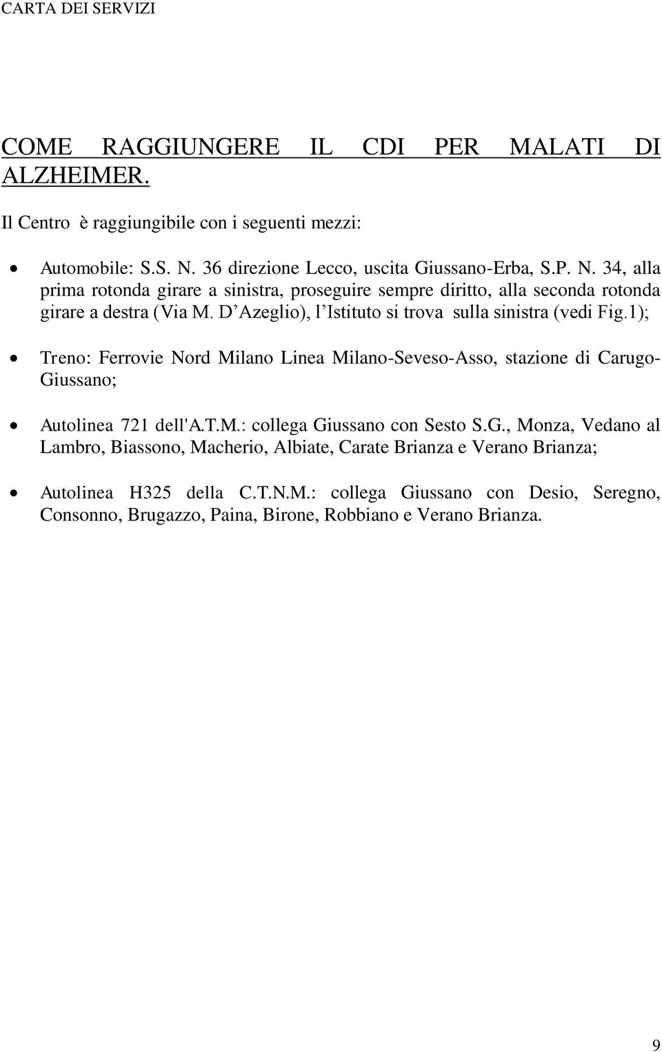 D Azeglio), l Istituto si trova sulla sinistra (vedi Fig.1); Treno: Ferrovie Nord Milano Linea Milano-Seveso-Asso, stazione di Carugo- Giussano; Autolinea 721 dell'a.t.m.