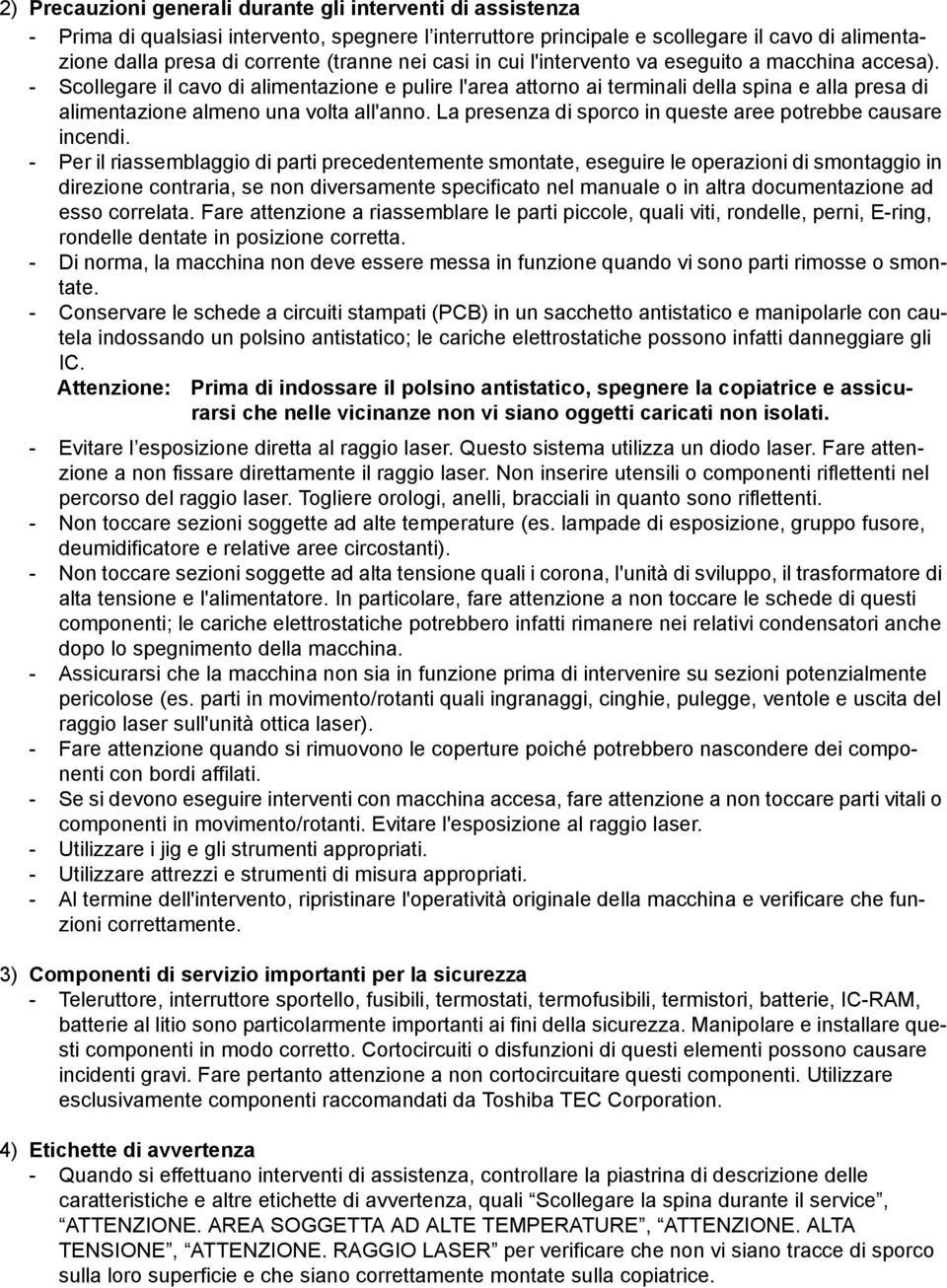 - Scollegare il cavo di alimentazione e pulire l'area attorno ai terminali della spina e alla presa di alimentazione almeno una volta all'anno.