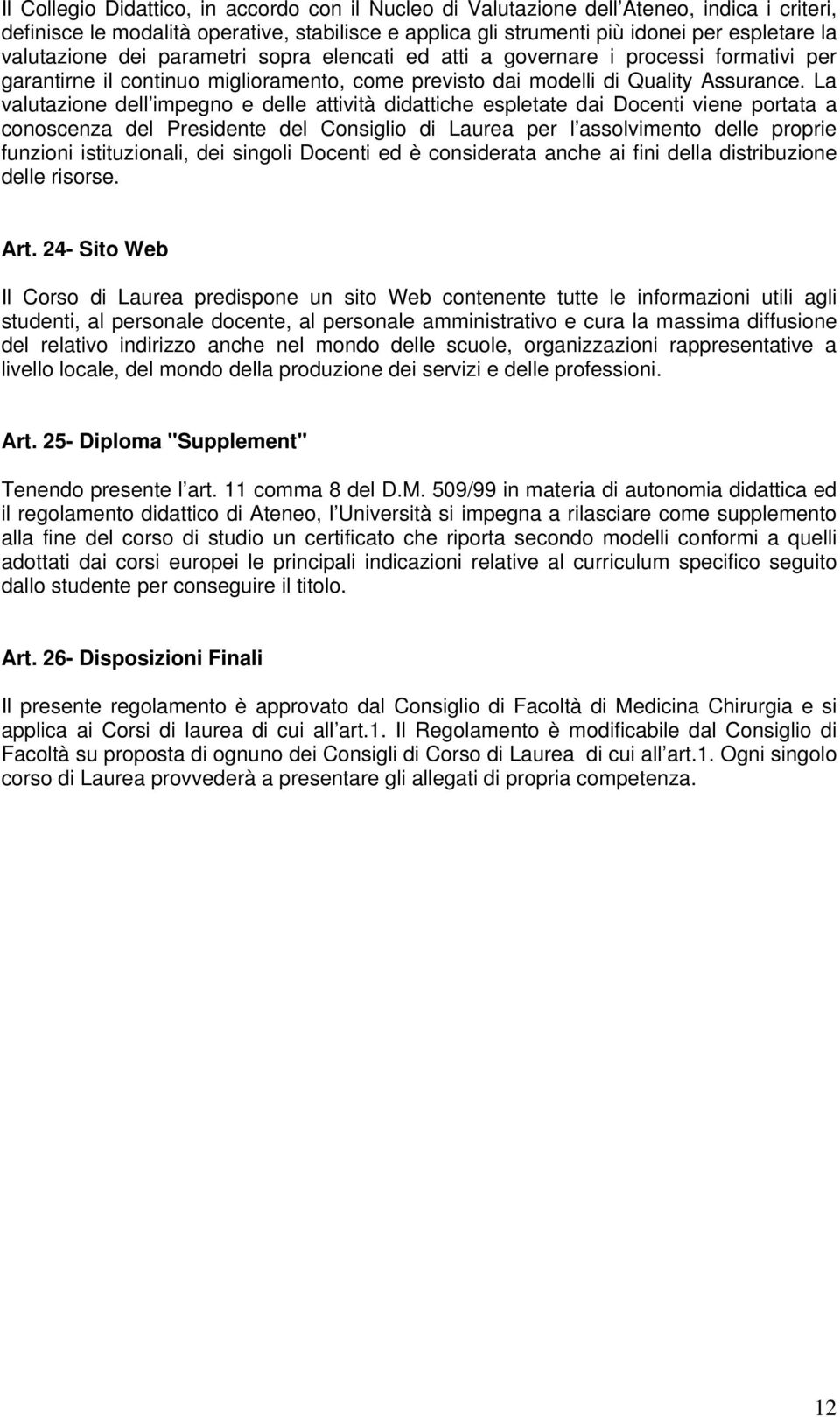 La valutazione dell impegno e delle attività didattiche espletate dai Docenti viene portata a conoscenza del Presidente del Consiglio di Laurea per l assolvimento delle proprie funzioni