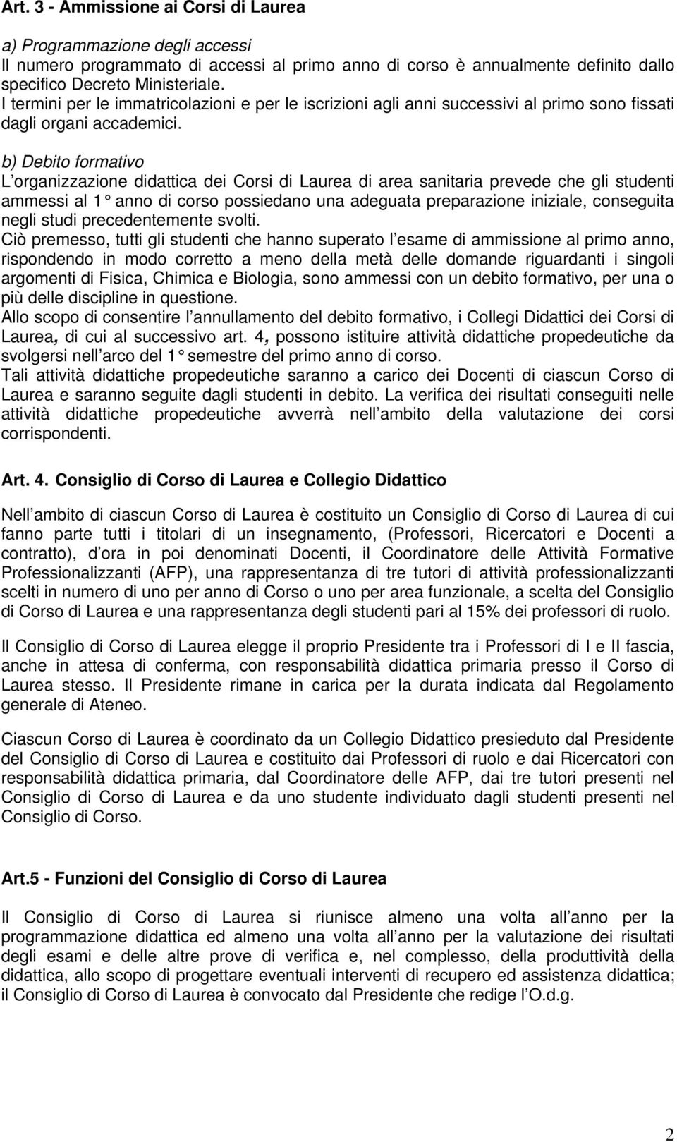 b) Debito formativo L organizzazione didattica dei Corsi di Laurea di area sanitaria prevede che gli studenti ammessi al 1 anno di corso possiedano una adeguata preparazione iniziale, conseguita