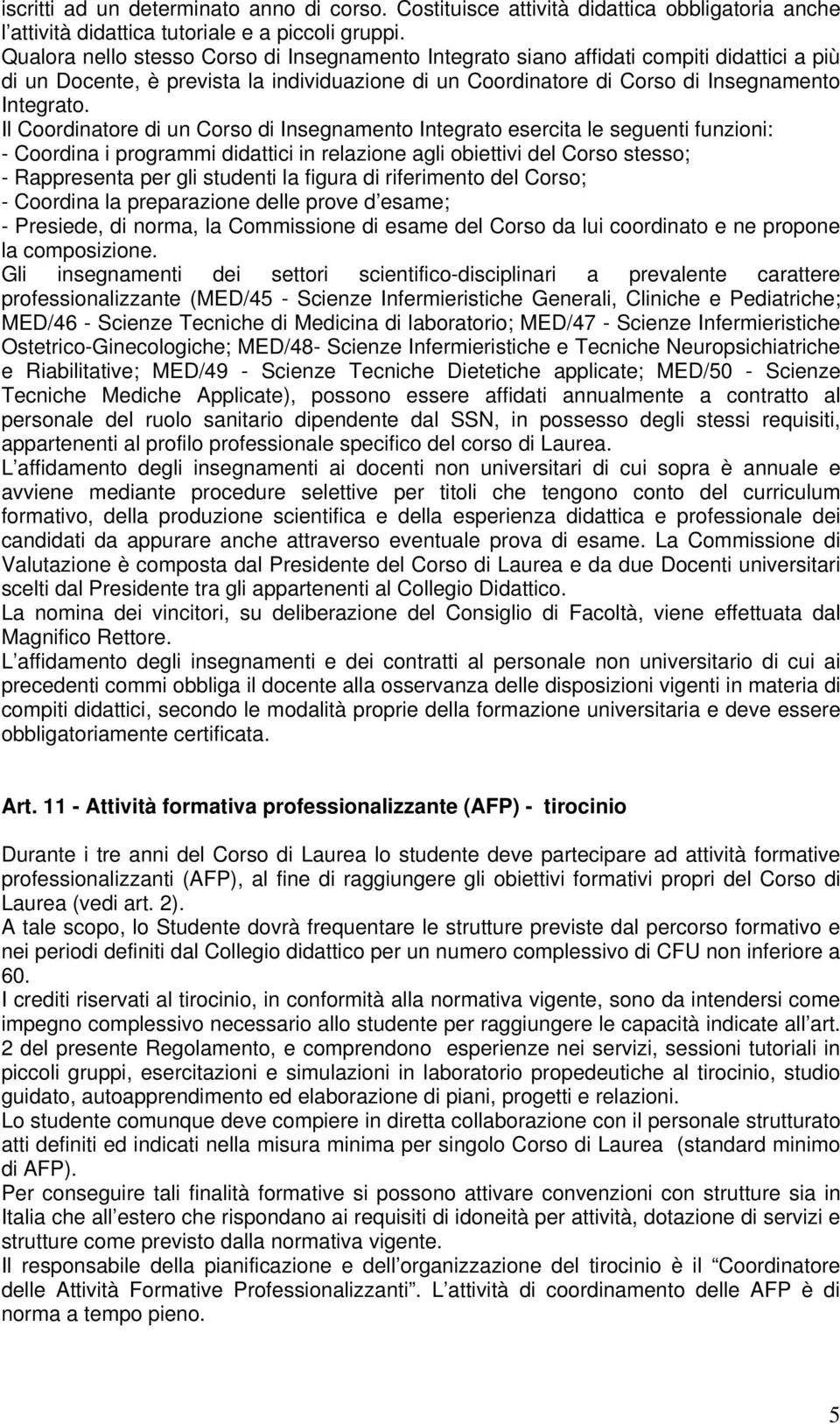 Il Coordinatore di un Corso di Insegnamento Integrato esercita le seguenti funzioni: - Coordina i programmi didattici in relazione agli obiettivi del Corso stesso; - Rappresenta per gli studenti la