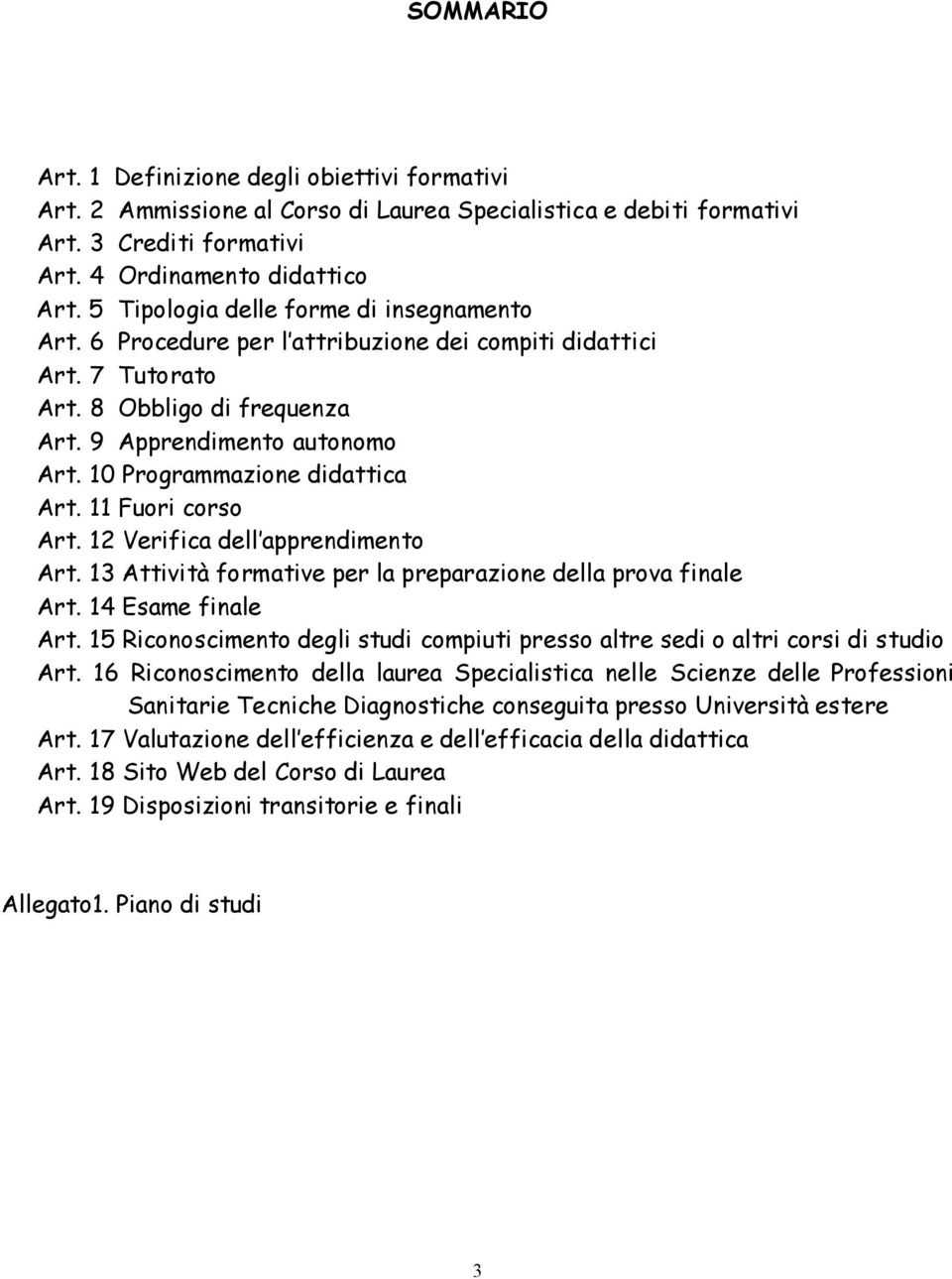 10 Programmazione didattica Art. 11 Fuori corso Art. 12 Verifica dell apprendimento Art. 13 Attività formative per la preparazione della prova finale Art. 14 Esame finale Art.