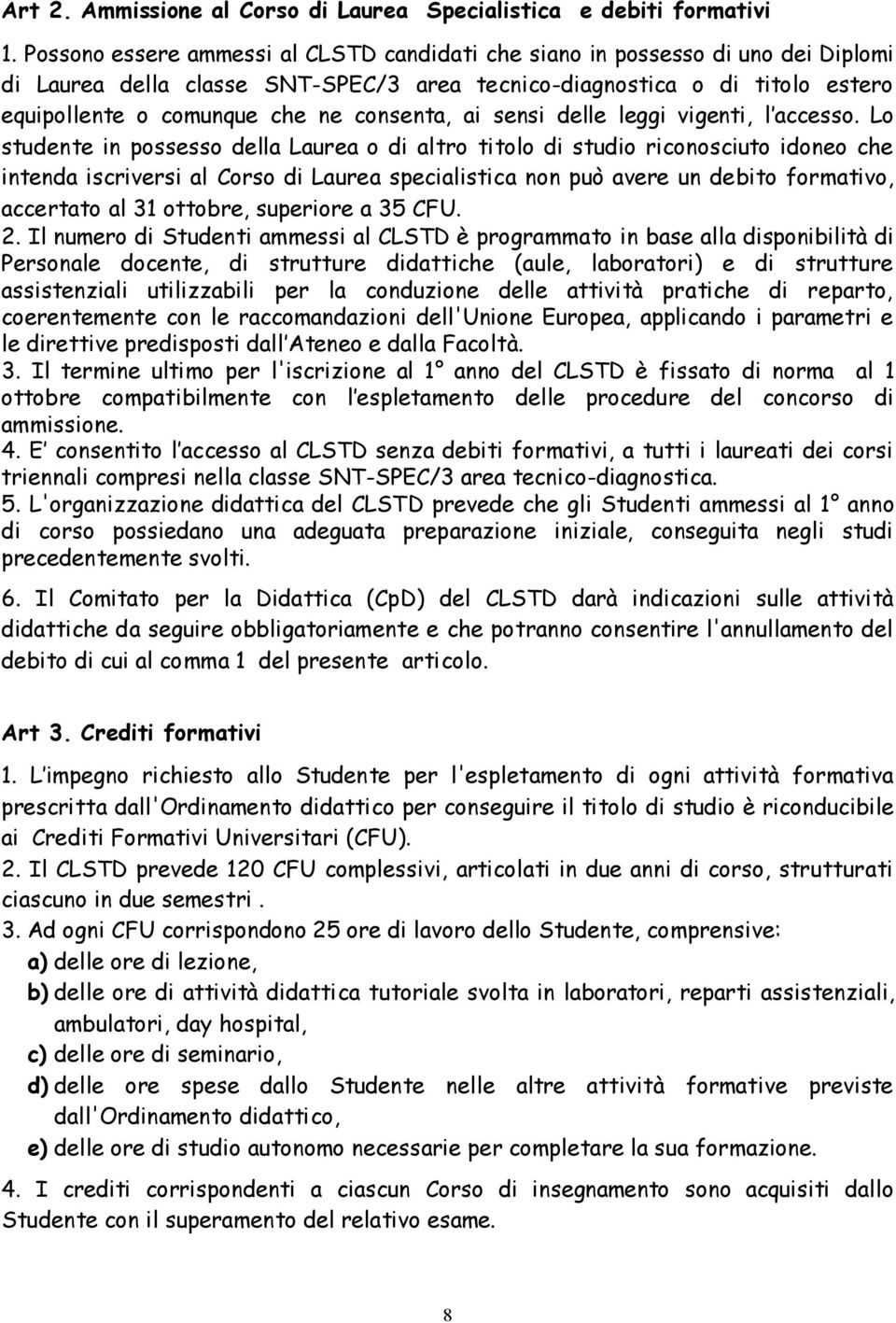 consenta, ai sensi delle leggi vigenti, l accesso.