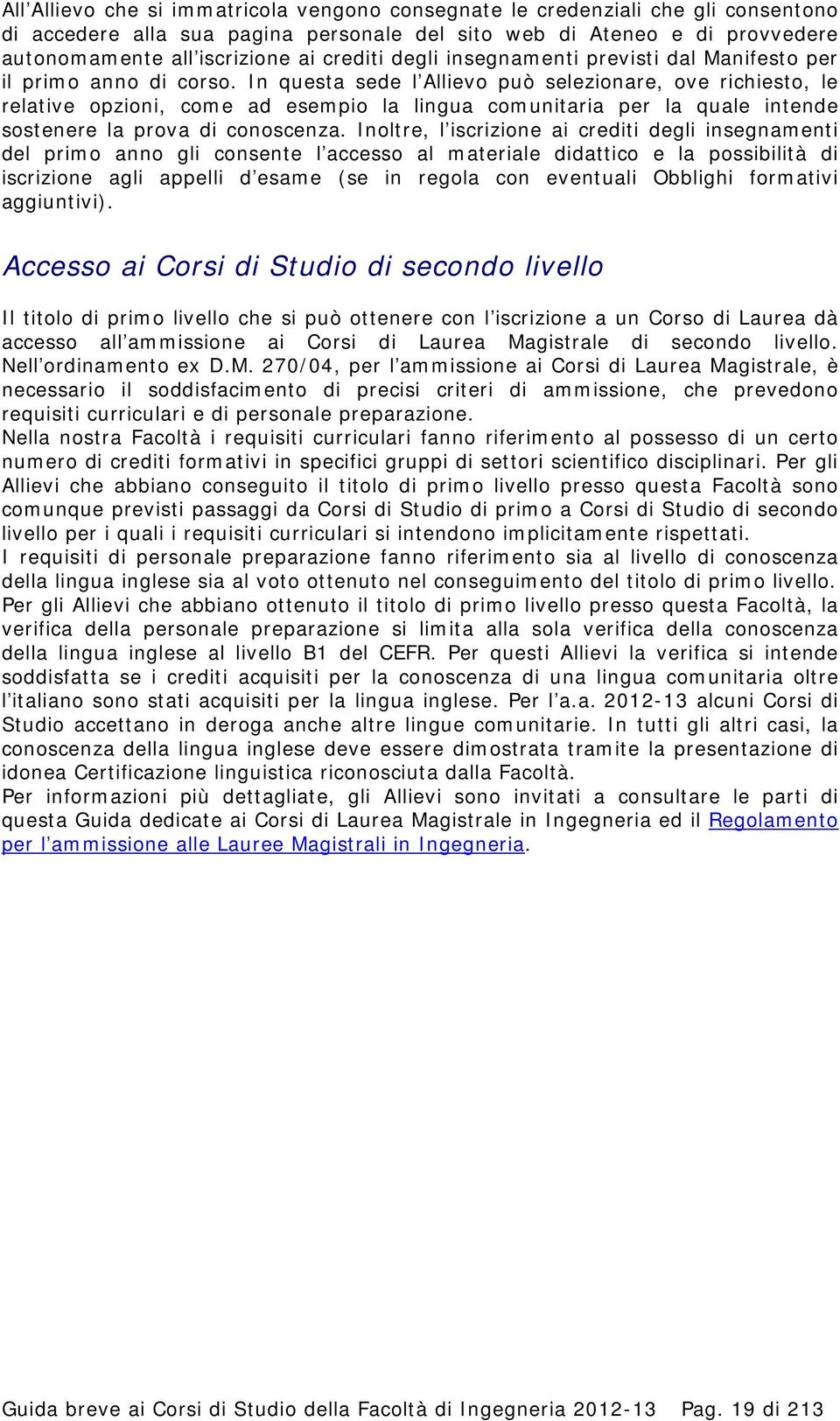 In questa sede l Allievo può selezionare, ove richiesto, le relative opzioni, come ad esempio la lingua comunitaria per la quale intende sostenere la prova di conoscenza.