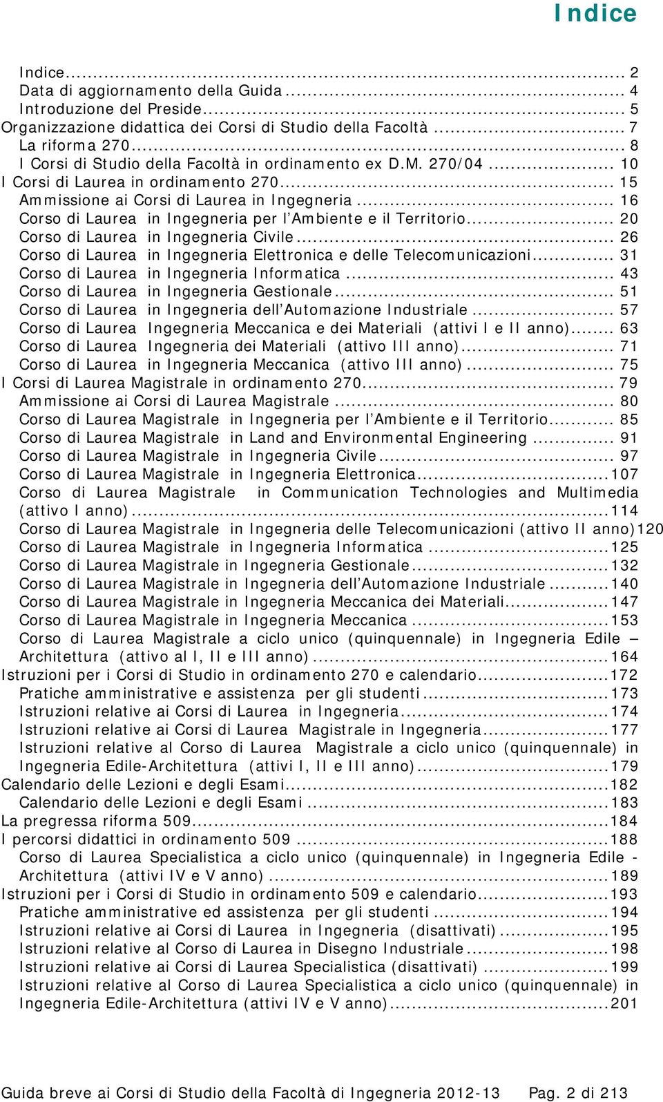 .. 16 Corso di Laurea in Ingegneria per l Ambiente e il Territorio... 20 Corso di Laurea in Ingegneria Civile... 26 Corso di Laurea in Ingegneria Elettronica e delle Telecomunicazioni.