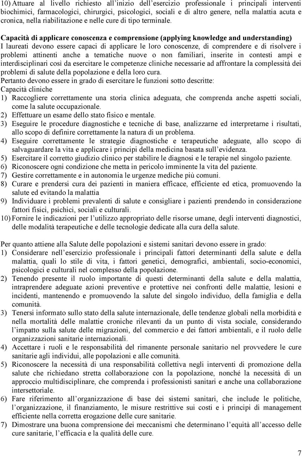 Capacità di applicare conoscenza e comprensione (applying knowledge and understanding) I laureati devono essere capaci di applicare le loro conoscenze, di comprendere e di risolvere i problemi