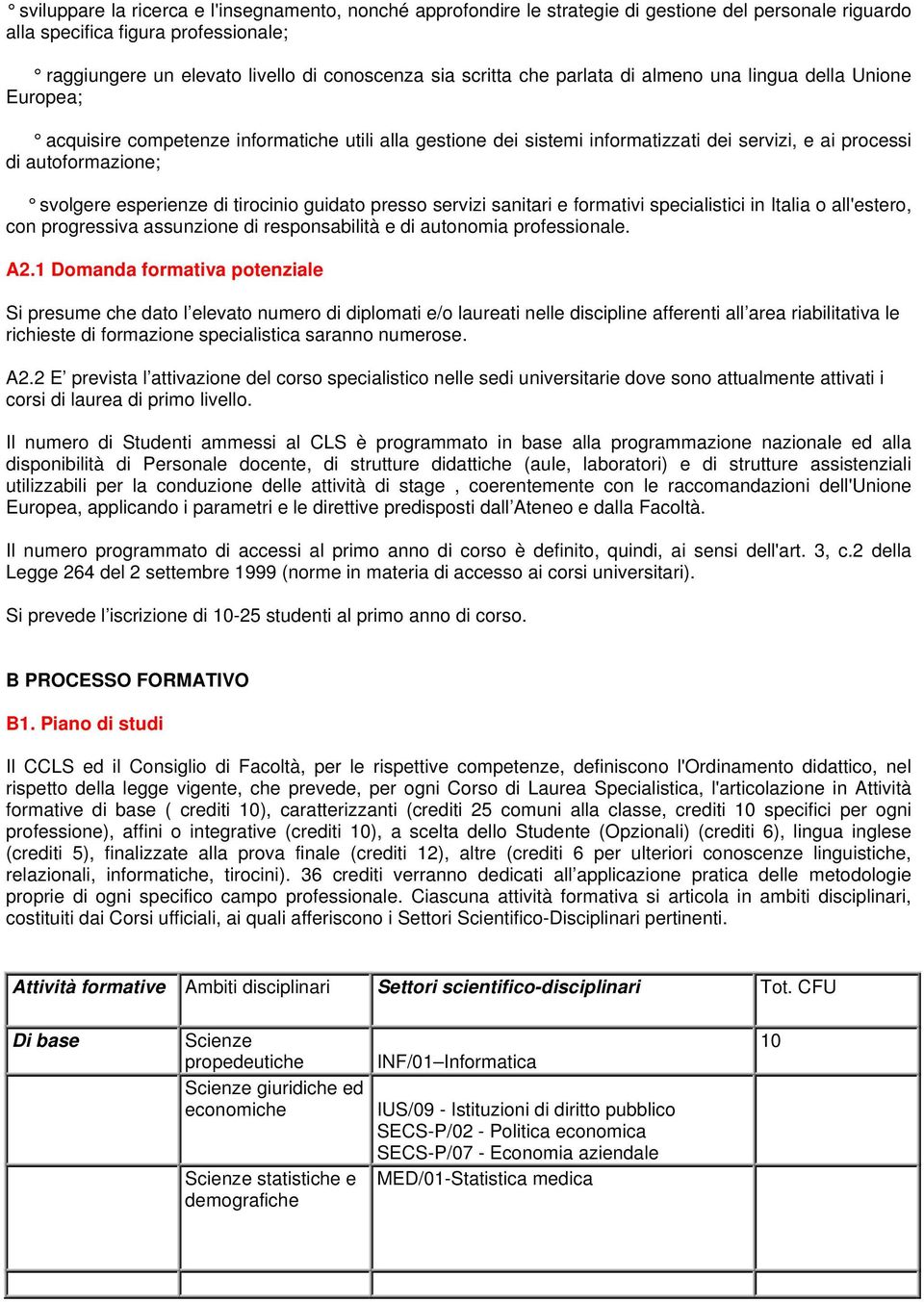 esperienze di tirocinio guidato presso servizi sanitari e formativi specialistici in Italia o all'estero, con progressiva assunzione di responsabilità e di autonomia professionale. A2.