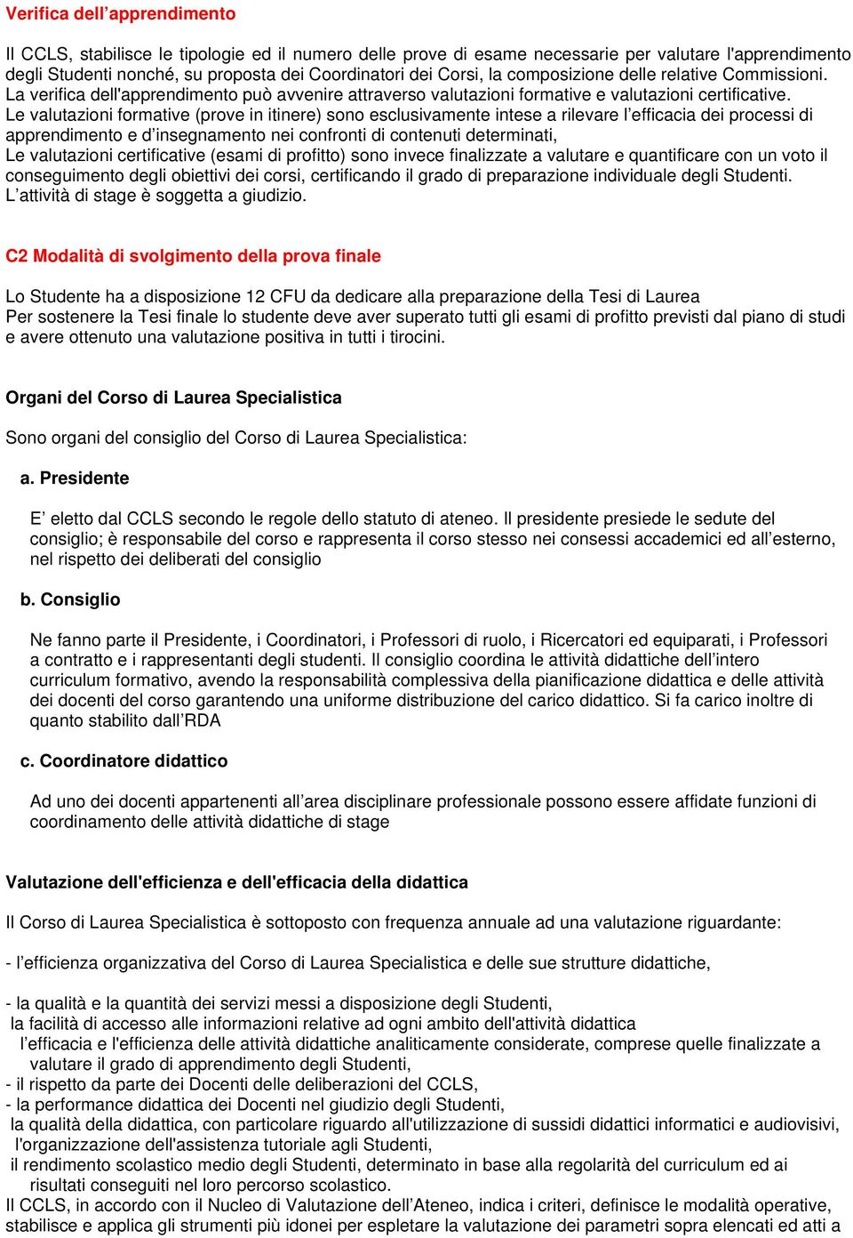 Le valutazioni formative (prove in itinere) sono esclusivamente intese a rilevare l efficacia dei processi di apprendimento e d insegnamento nei confronti di contenuti determinati, Le valutazioni