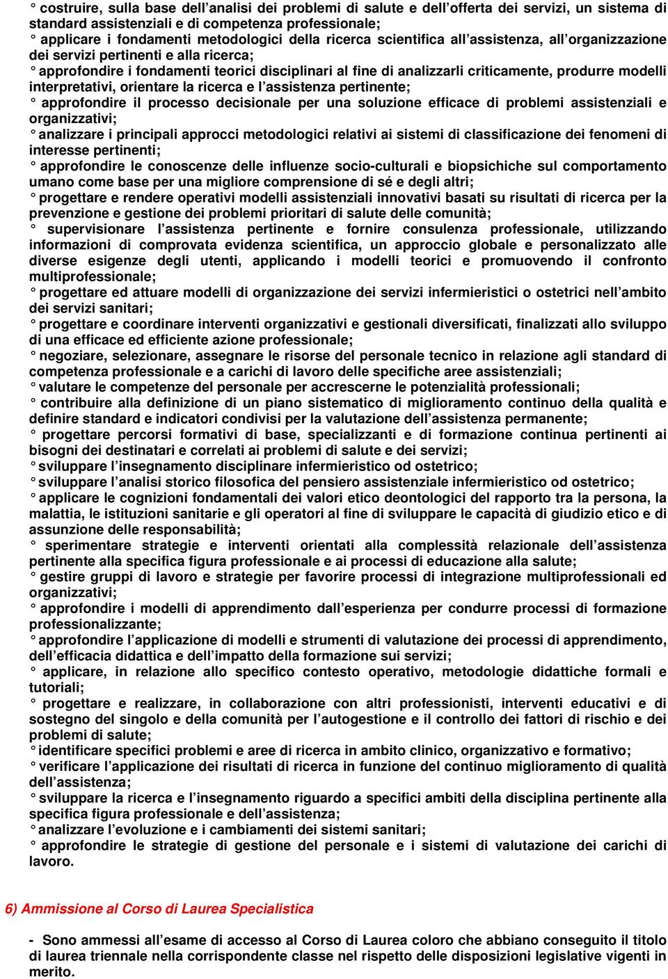 interpretativi, orientare la ricerca e l assistenza pertinente; approfondire il processo decisionale per una soluzione efficace di problemi assistenziali e organizzativi; analizzare i principali