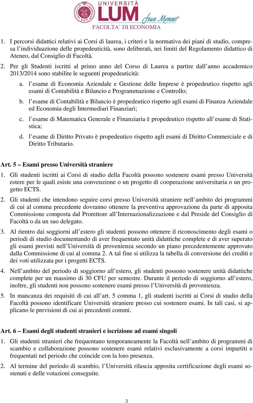 l esame di Economia Aziendale e Gestione delle Imprese è propedeutico rispetto agli esami di Contabilità e Bilancio e Programmazione e Controllo; b.