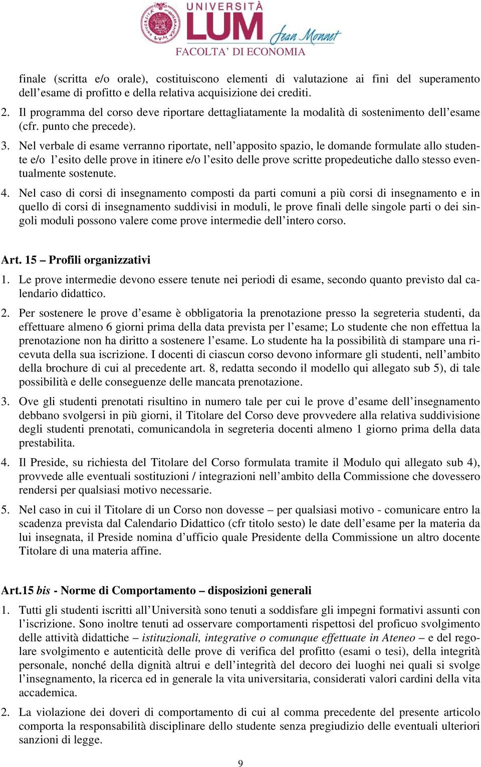 Nel verbale di esame verranno riportate, nell apposito spazio, le domande formulate allo studente e/o l esito delle prove in itinere e/o l esito delle prove scritte propedeutiche dallo stesso