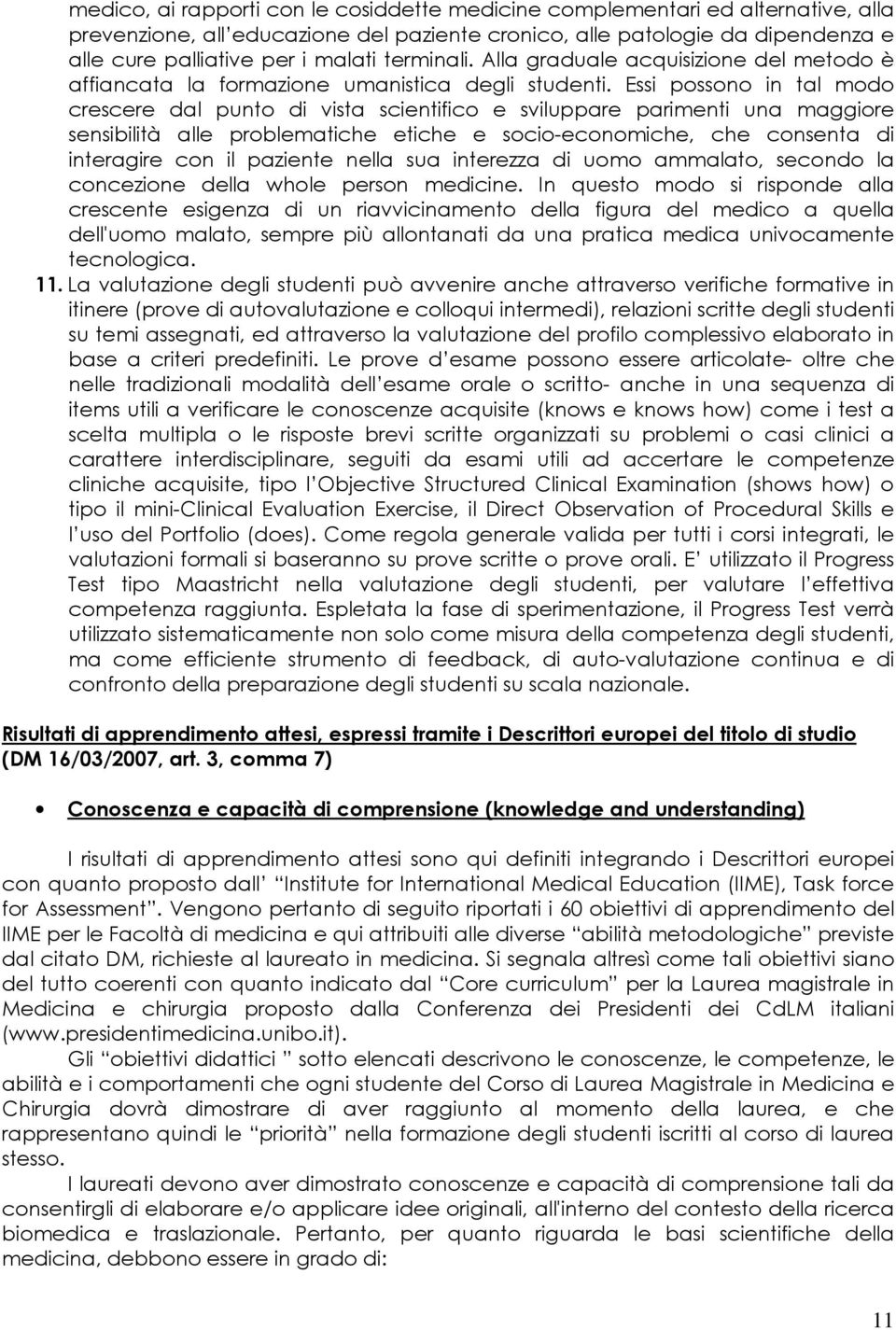 Essi possono in tal modo crescere dal punto di vista scientifico e sviluppare parimenti una maggiore sensibilità alle problematiche etiche e socio-economiche, che consenta di interagire con il