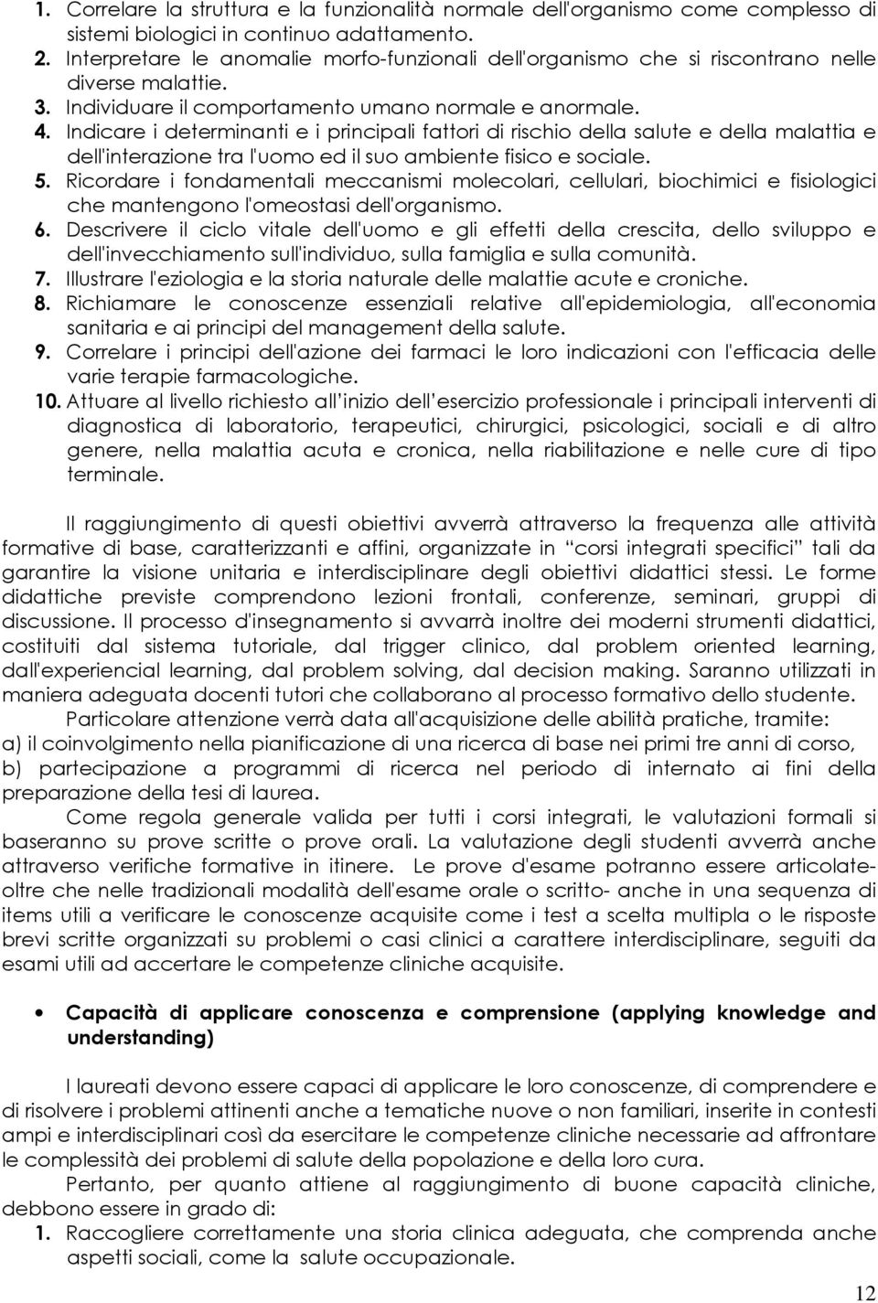 Indicare i determinanti e i principali fattori di rischio della salute e della malattia e dell'interazione tra l'uomo ed il suo ambiente fisico e sociale. 5.