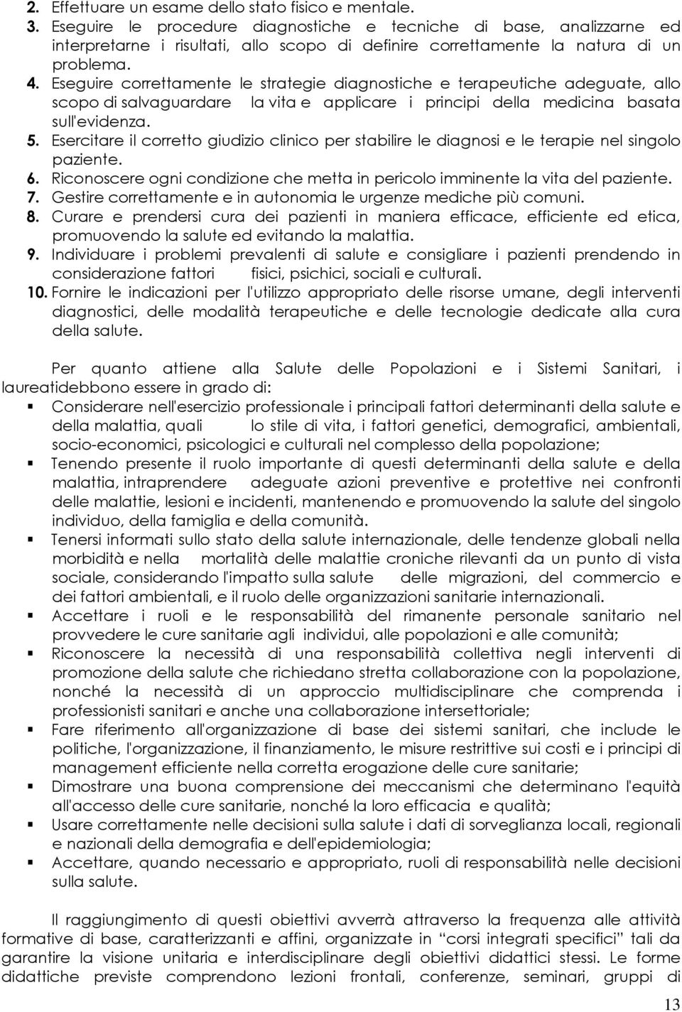 Eseguire correttamente le strategie diagnostiche e terapeutiche adeguate, allo scopo di salvaguardare la vita e applicare i principi della medicina basata sull'evidenza. 5.